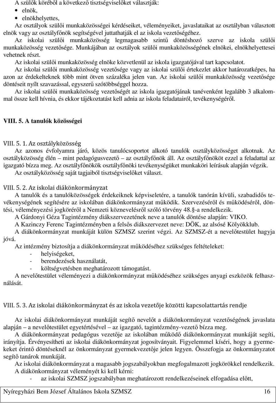 Munkájában az osztályok szülői munkaközösségének elnökei, elnökhelyettesei vehetnek részt. Az iskolai szülői munkaközösség elnöke közvetlenül az iskola igazgatójával tart kapcsolatot.