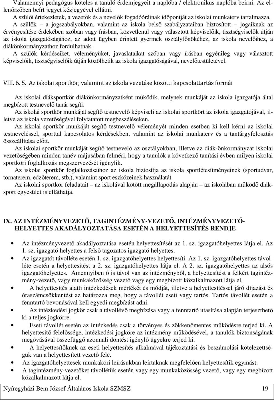 A szülők a jogszabályokban, valamint az iskola belső szabályzataiban biztosított jogaiknak az érvényesítése érdekében szóban vagy írásban, közvetlenül vagy választott képviselőik, tisztségviselők