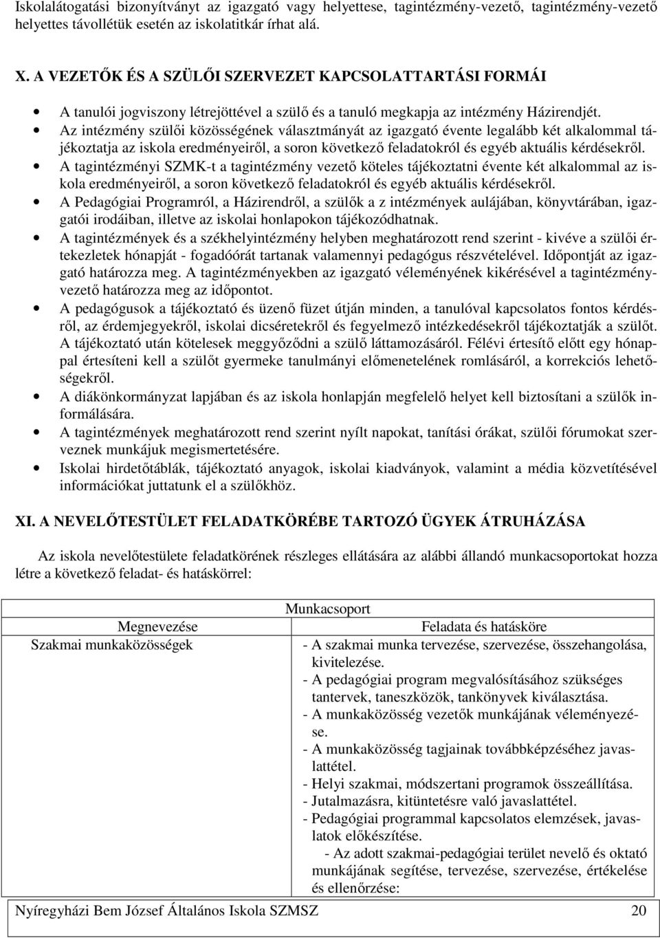 Az intézmény szülői közösségének választmányát az igazgató évente legalább két alkalommal tájékoztatja az iskola eredményeiről, a soron következő feladatokról és egyéb aktuális kérdésekről.