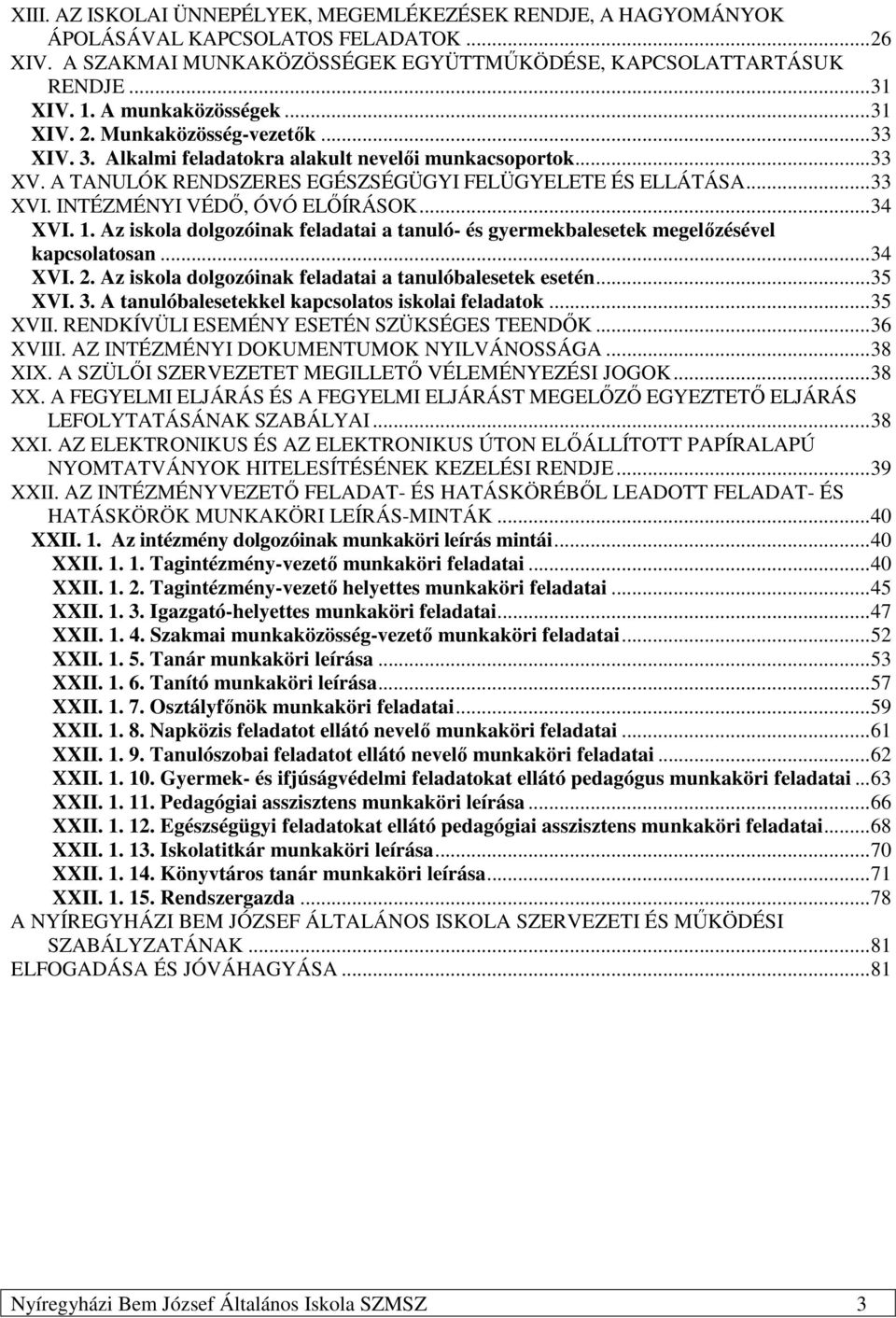 INTÉZMÉNYI VÉDŐ, ÓVÓ ELŐÍRÁSOK... 34 XVI. 1. Az iskola dolgozóinak feladatai a tanuló- és gyermekbalesetek megelőzésével kapcsolatosan... 34 XVI. 2.