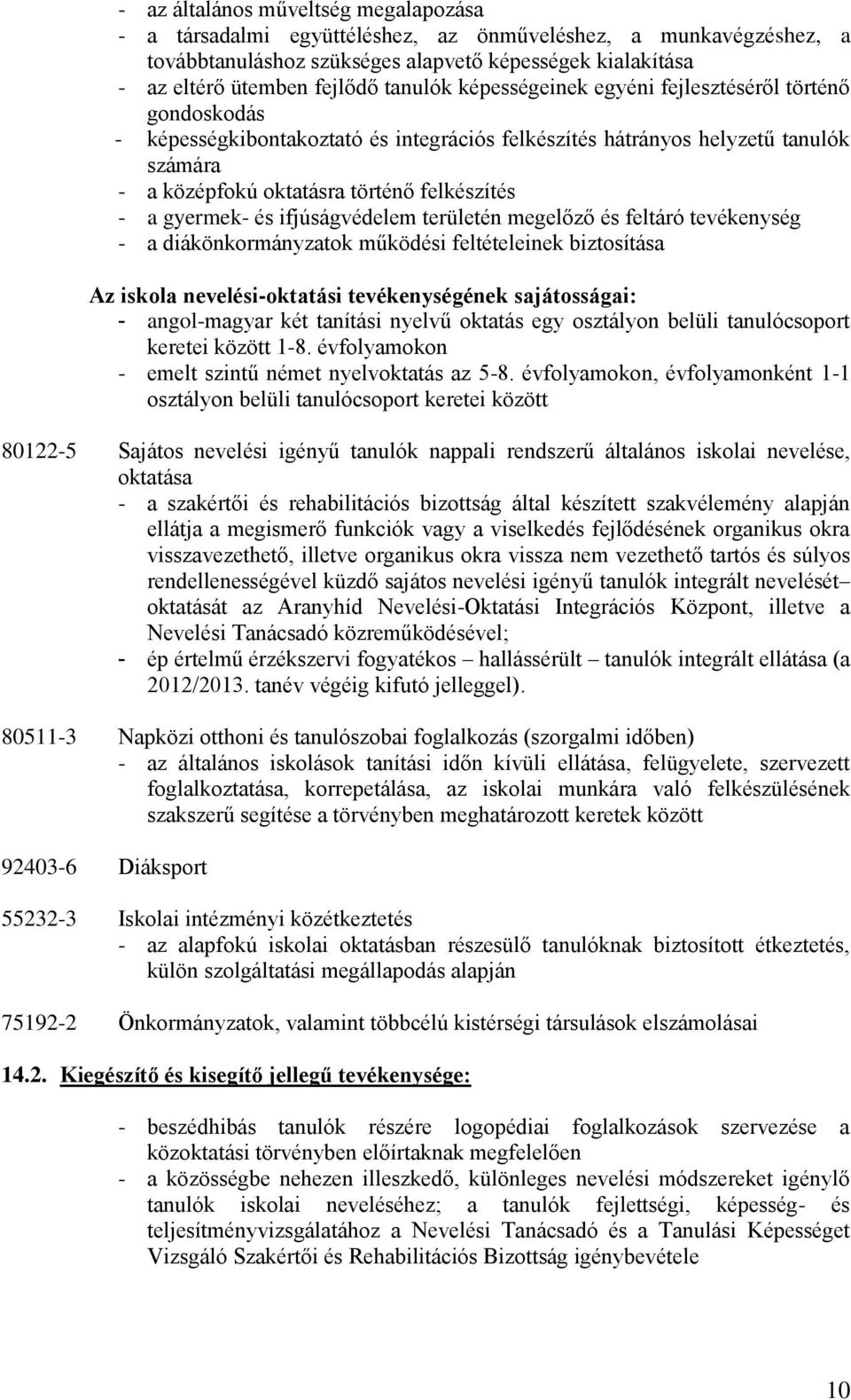 és ifjúságvédelem területén megelőző és feltáró tevékenység - a diákönkormányzatok működési feltételeinek biztosítása Az iskola nevelési-oktatási tevékenységének sajátosságai: - angol-magyar két