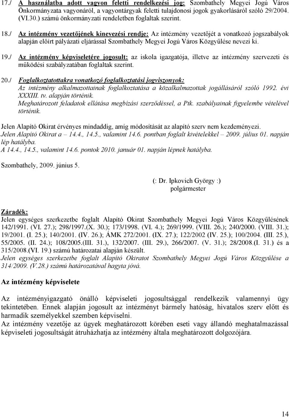 / Az intézmény vezetőjének kinevezési rendje: Az intézmény vezetőjét a vonatkozó jogszabályok alapján előírt pályázati eljárással Szombathely Megyei Jogú Város Közgyűlése nevezi ki. 19.