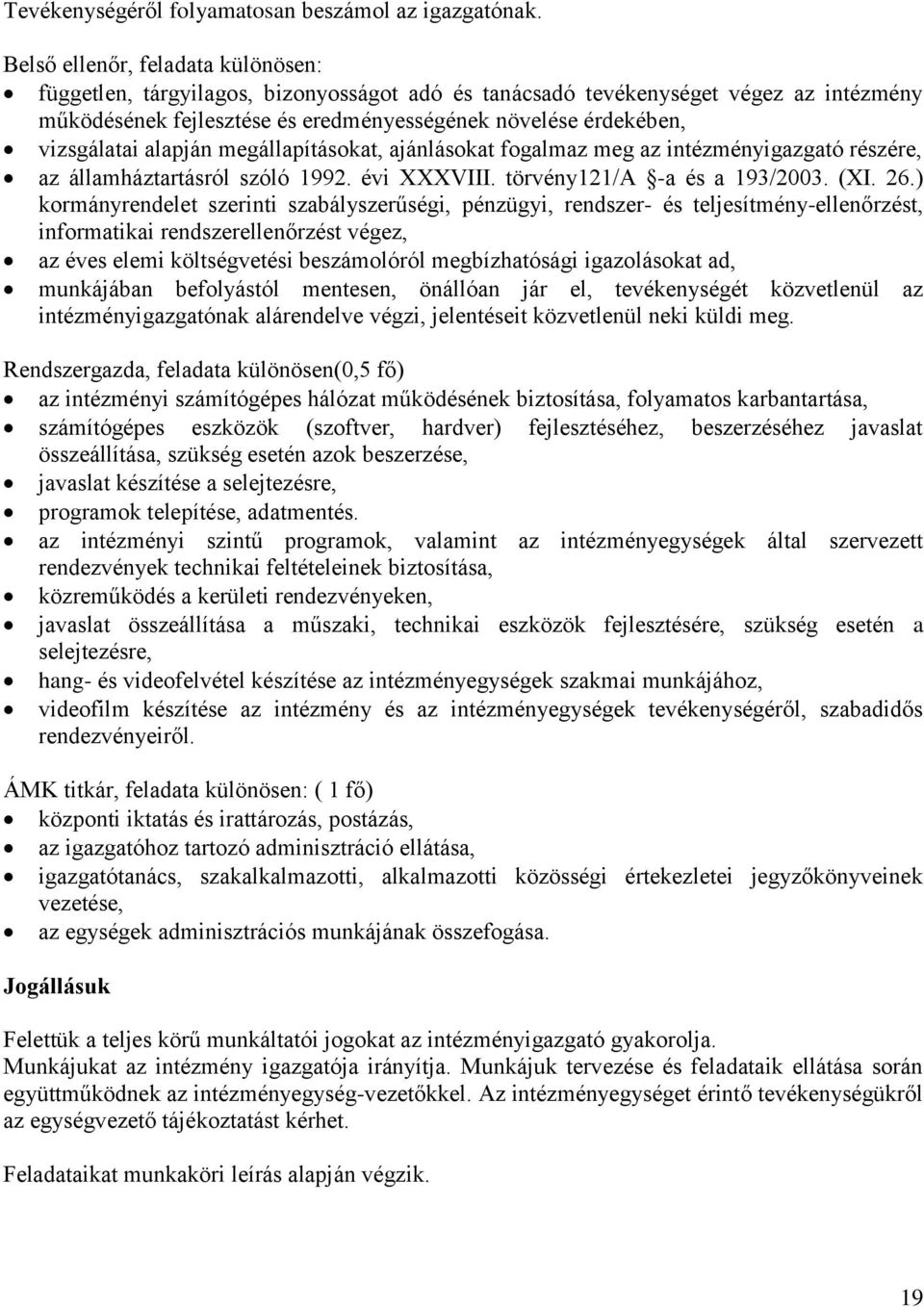 alapján megállapításokat, ajánlásokat fogalmaz meg az intézményigazgató részére, az államháztartásról szóló 1992. évi XXXVIII. törvény121/a -a és a 193/2003. (XI. 26.