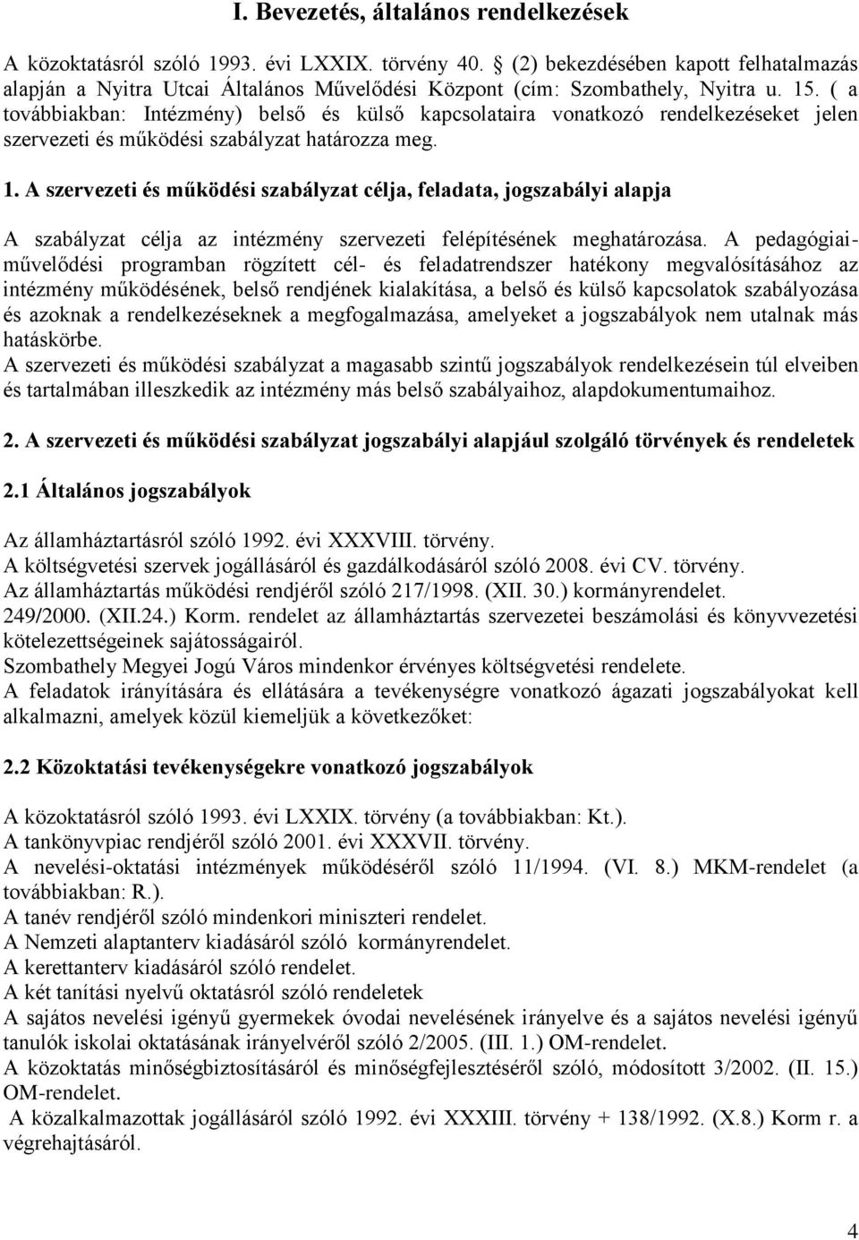 ( a továbbiakban: Intézmény) belső és külső kapcsolataira vonatkozó rendelkezéseket jelen szervezeti és működési szabályzat határozza meg. 1.