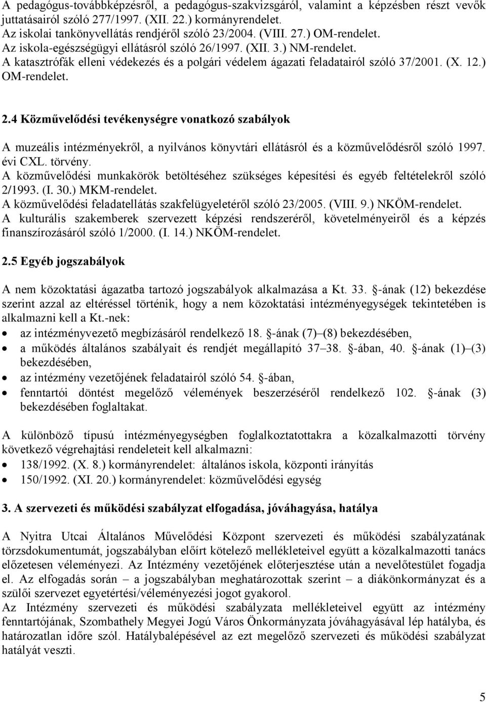 ) OM-rendelet. 2.4 Közművelődési tevékenységre vonatkozó szabályok A muzeális intézményekről, a nyilvános könyvtári ellátásról és a közművelődésről szóló 1997. évi CXL. törvény.