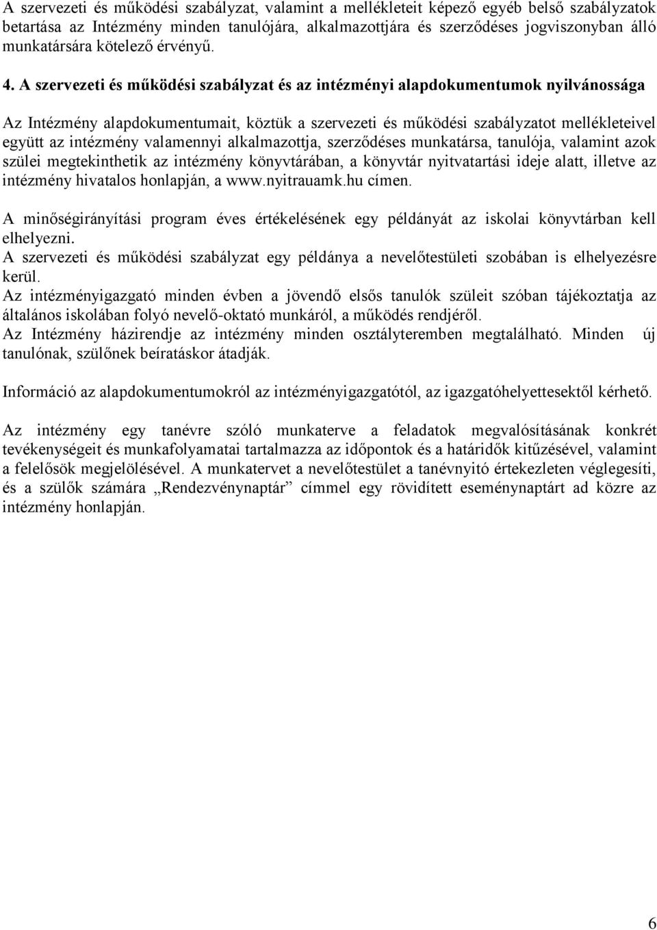 A szervezeti és működési szabályzat és az intézményi alapdokumentumok nyilvánossága Az Intézmény alapdokumentumait, köztük a szervezeti és működési szabályzatot mellékleteivel együtt az intézmény