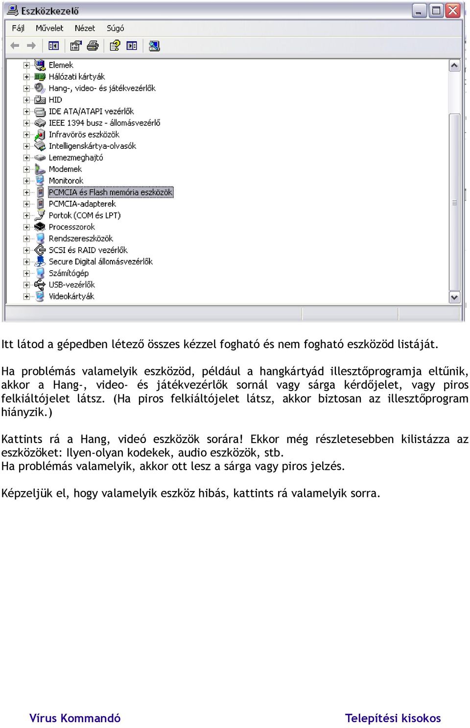 vagy piros felkiáltójelet látsz. (Ha piros felkiáltójelet látsz, akkor biztosan az illesztőprogram hiányzik.) Kattints rá a Hang, videó eszközök sorára!