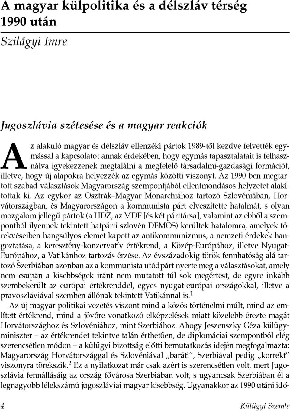 viszonyt. Az 1990-ben megtartott szabad választások Magyarország szempontjából ellentmondásos helyzetet alakítottak ki.