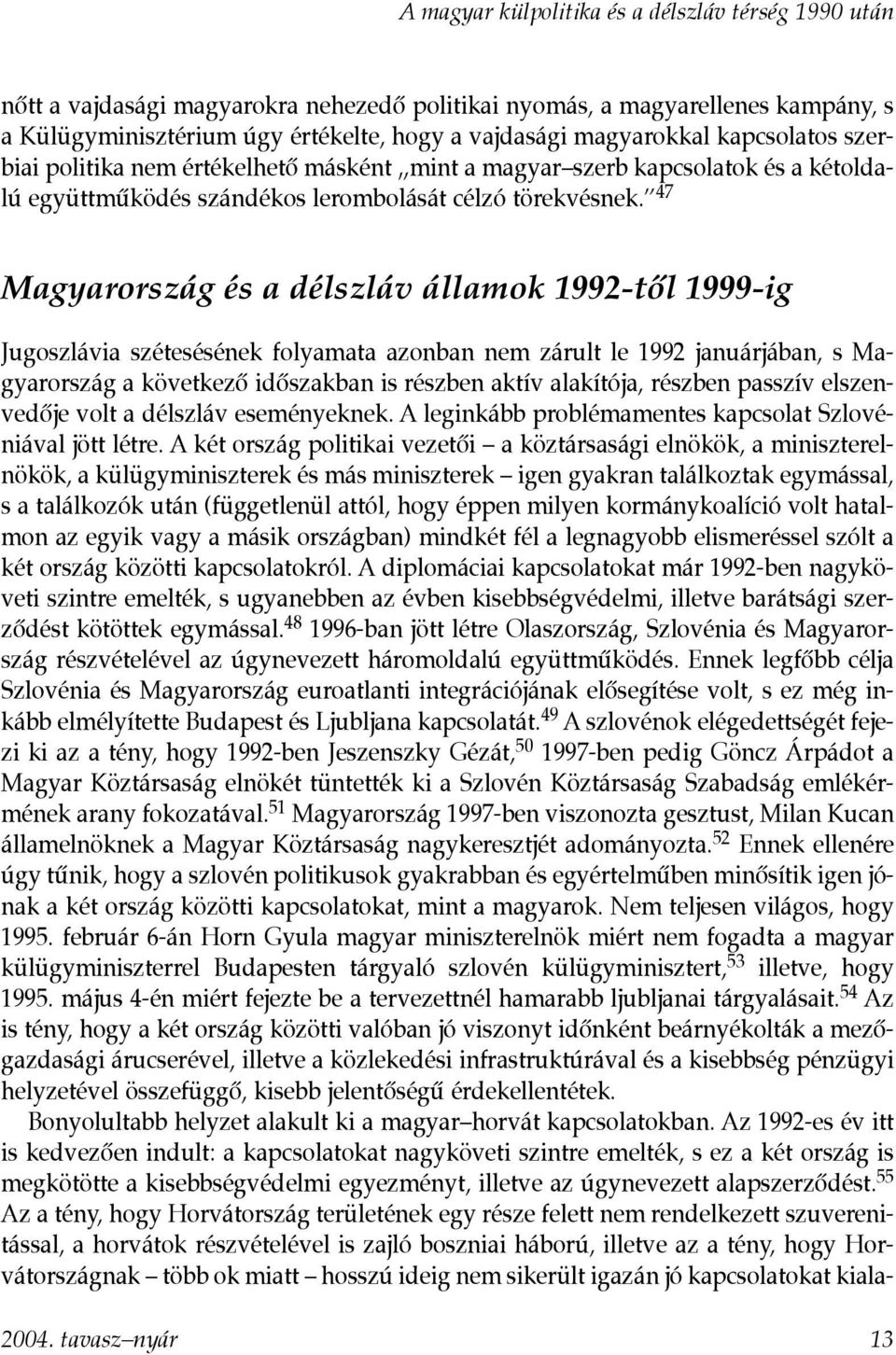 47 Magyarország és a délszláv államok 1992-tôl 1999-ig Jugoszlávia szétesésének folyamata azonban nem zárult le 1992 januárjában, s Magyarország a következô idôszakban is részben aktív alakítója,
