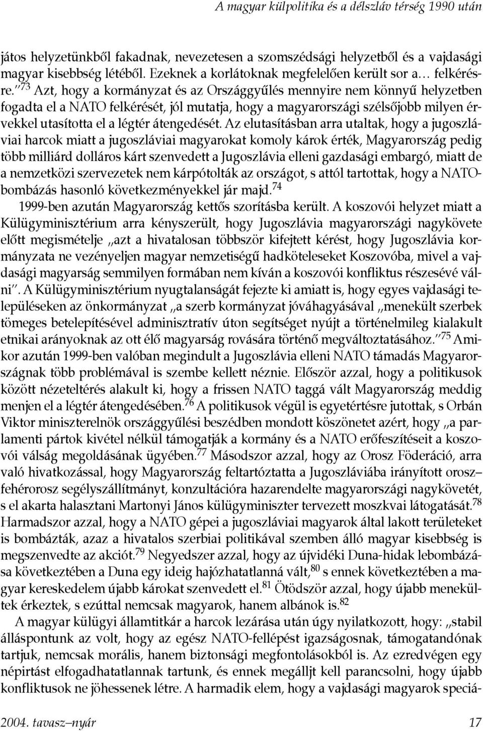 73 Azt, hogy a kormányzat és az Országgyûlés mennyire nem könnyû helyzetben fogadta el a NATO felkérését, jól mutatja, hogy a magyarországi szélsôjobb milyen érvekkel utasította el a légtér