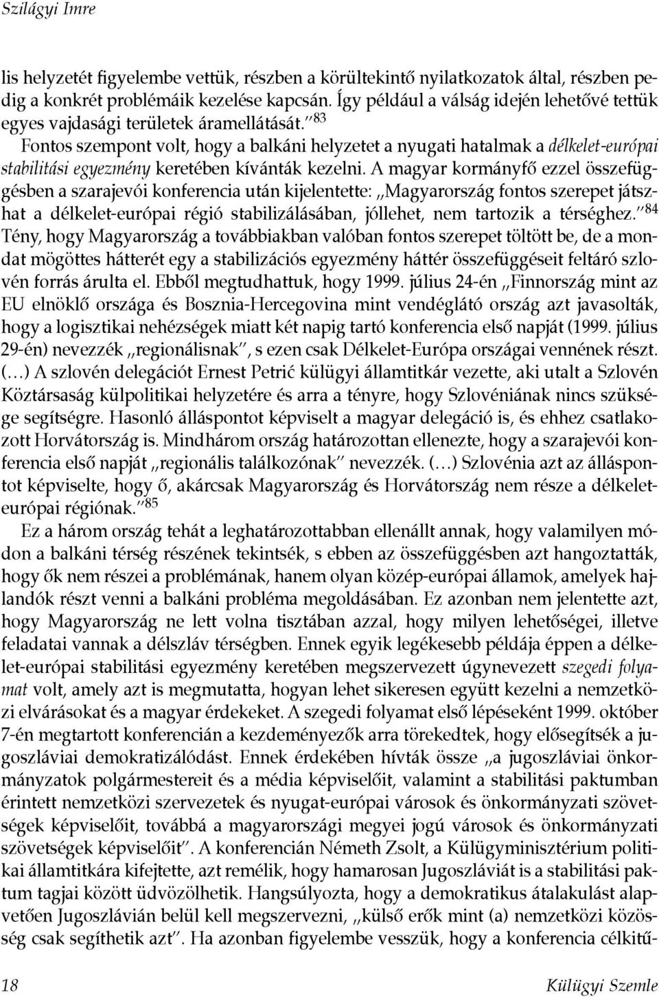 83 Fontos szempont volt, hogy a balkáni helyzetet a nyugati hatalmak a délkelet-európai stabilitási egyezmény keretében kívánták kezelni.