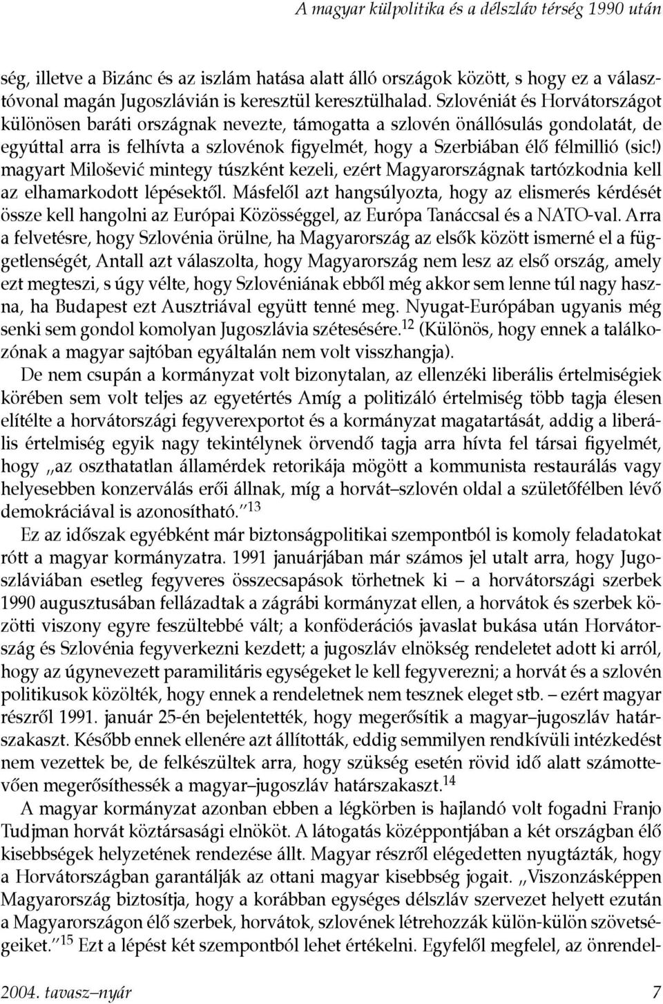 ) magyart Milošević mintegy túszként kezeli, ezért Magyarországnak tartózkodnia kell az elhamarkodott lépésektôl.