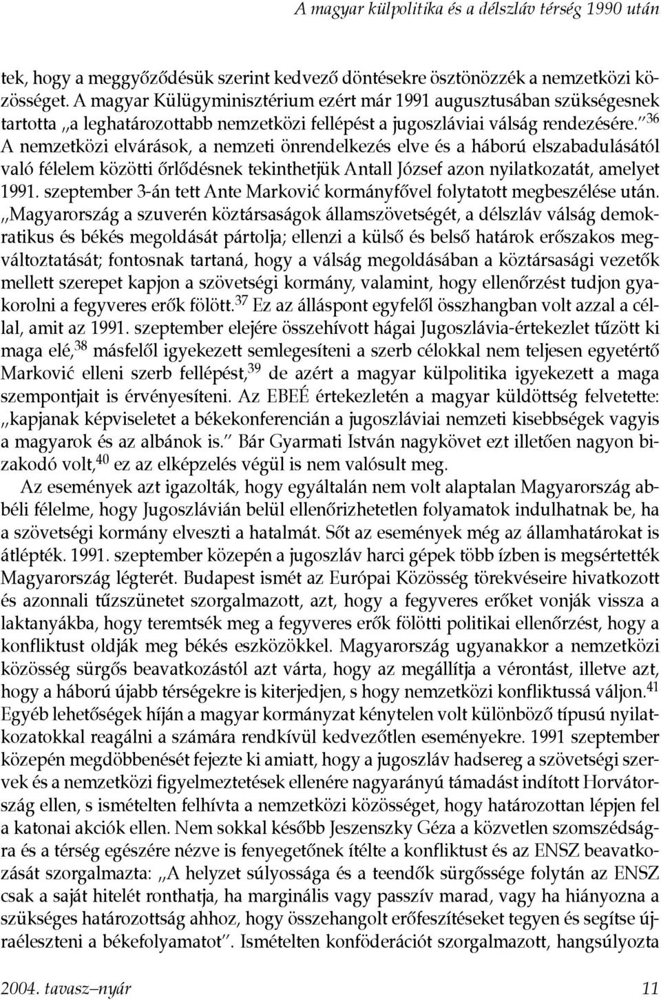 36 A nemzetközi elvárások, a nemzeti önrendelkezés elve és a háború elszabadulásától való félelem közötti ôrlôdésnek tekinthetjük Antall József azon nyilatkozatát, amelyet 1991.