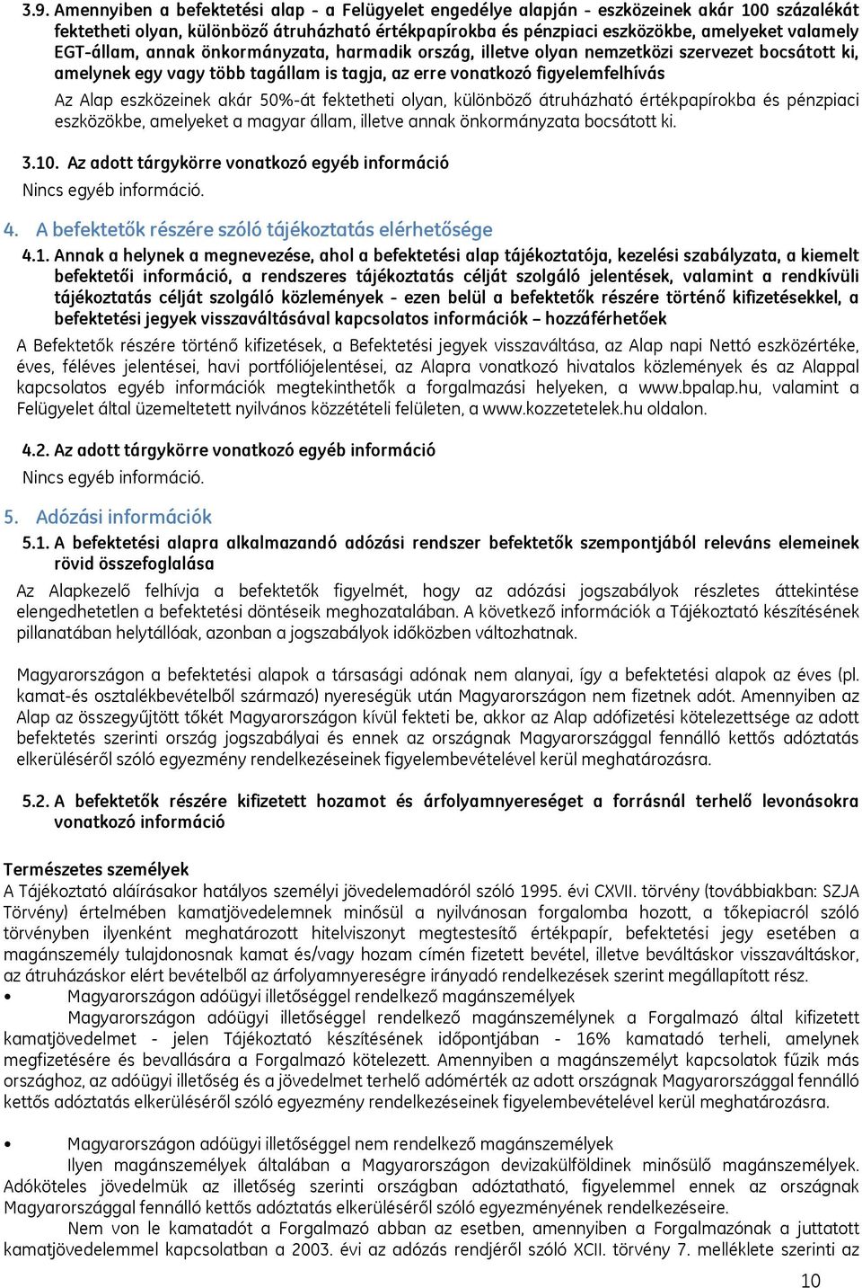 eszközeinek akár 50%-át fektetheti olyan, különböző átruházható értékpapírokba és pénzpiaci eszközökbe, amelyeket a magyar állam, illetve annak önkormányzata bocsátott ki. 3.10.