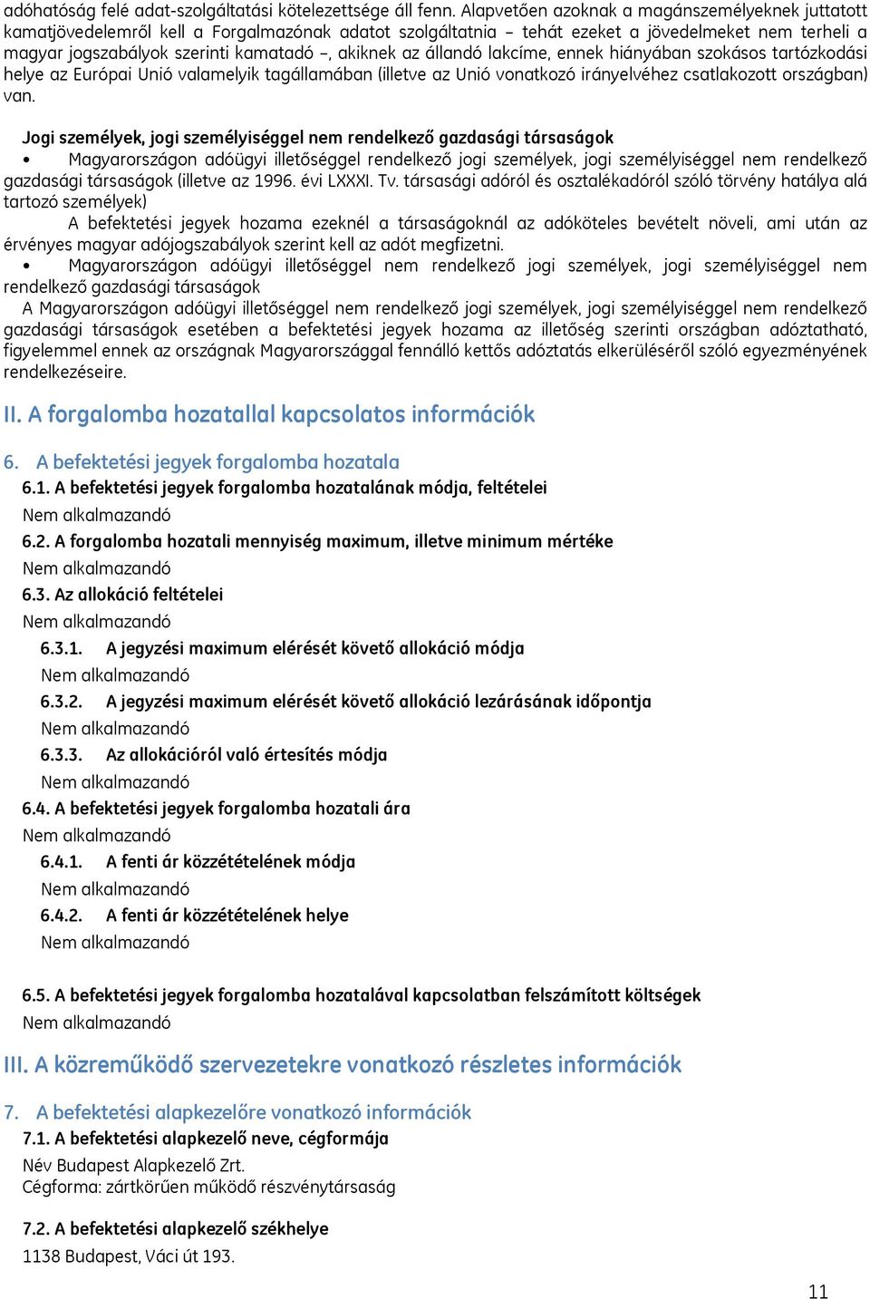 az állandó lakcíme, ennek hiányában szokásos tartózkodási helye az Európai Unió valamelyik tagállamában (illetve az Unió vonatkozó irányelvéhez csatlakozott országban) van.