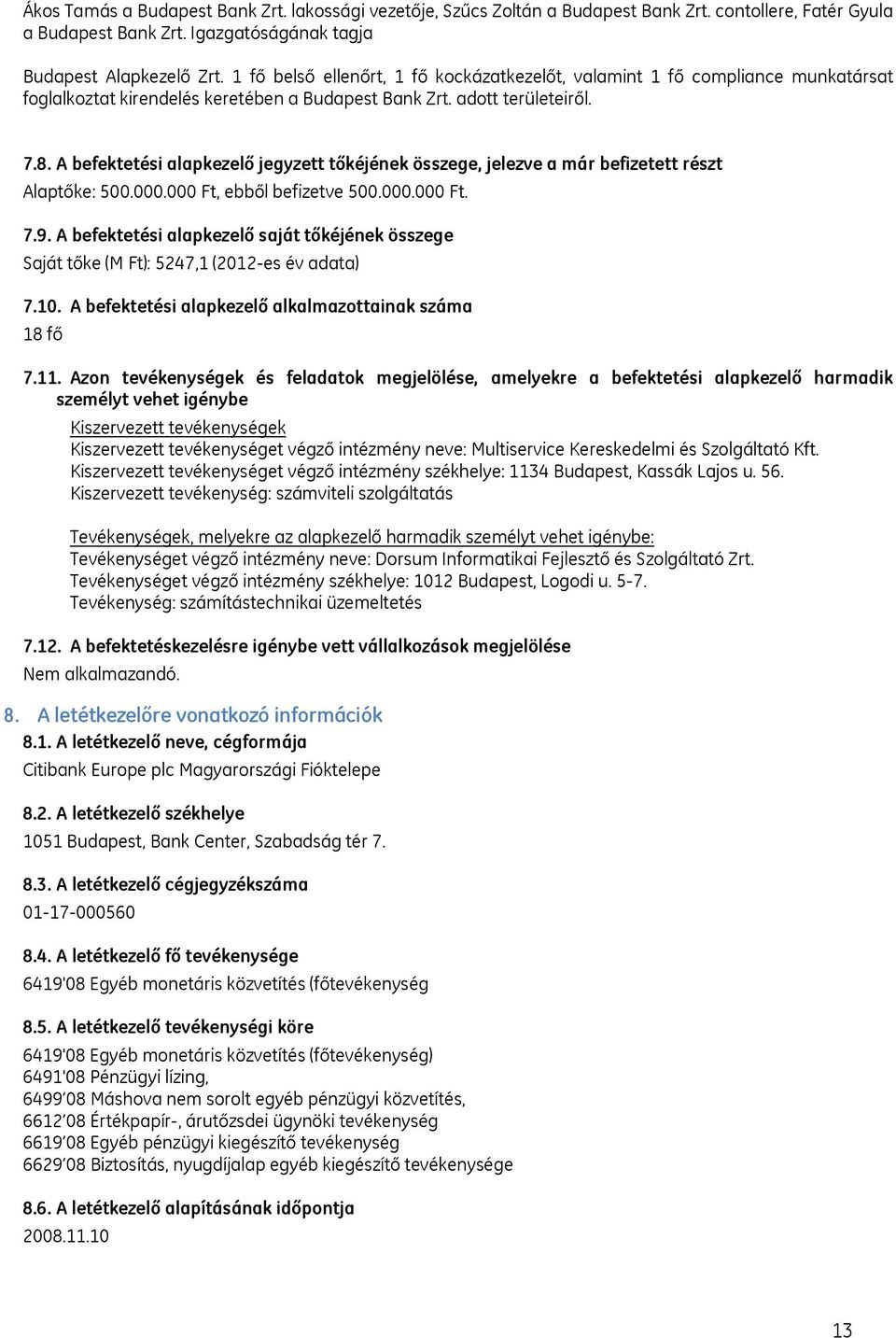 A befektetési alapkezelő jegyzett tőkéjének összege, jelezve a már befizetett részt Alaptőke: 500.000.000 Ft, ebből befizetve 500.000.000 Ft. 7.9.