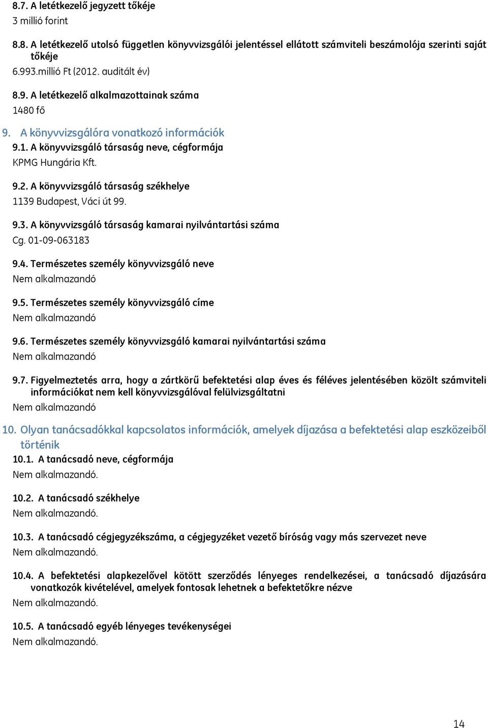A könyvvizsgáló társaság székhelye 1139 Budapest, Váci út 99. 9.3. A könyvvizsgáló társaság kamarai nyilvántartási száma Cg. 01-09-063183 9.4. Természetes személy könyvvizsgáló neve 9.5.