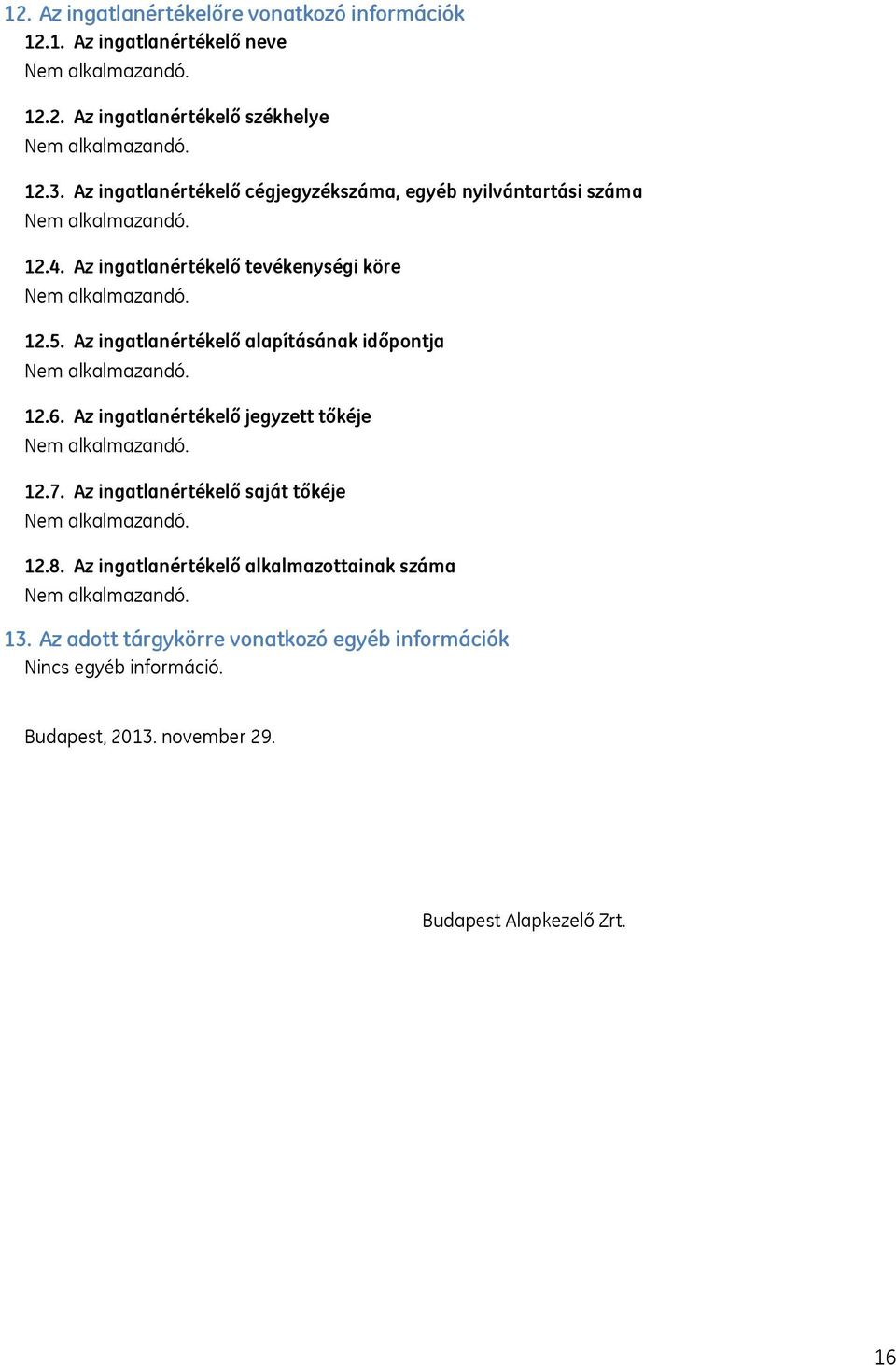 Az ingatlanértékelő alapításának időpontja. 12.6. Az ingatlanértékelő jegyzett tőkéje. 12.7. Az ingatlanértékelő saját tőkéje. 12.8.