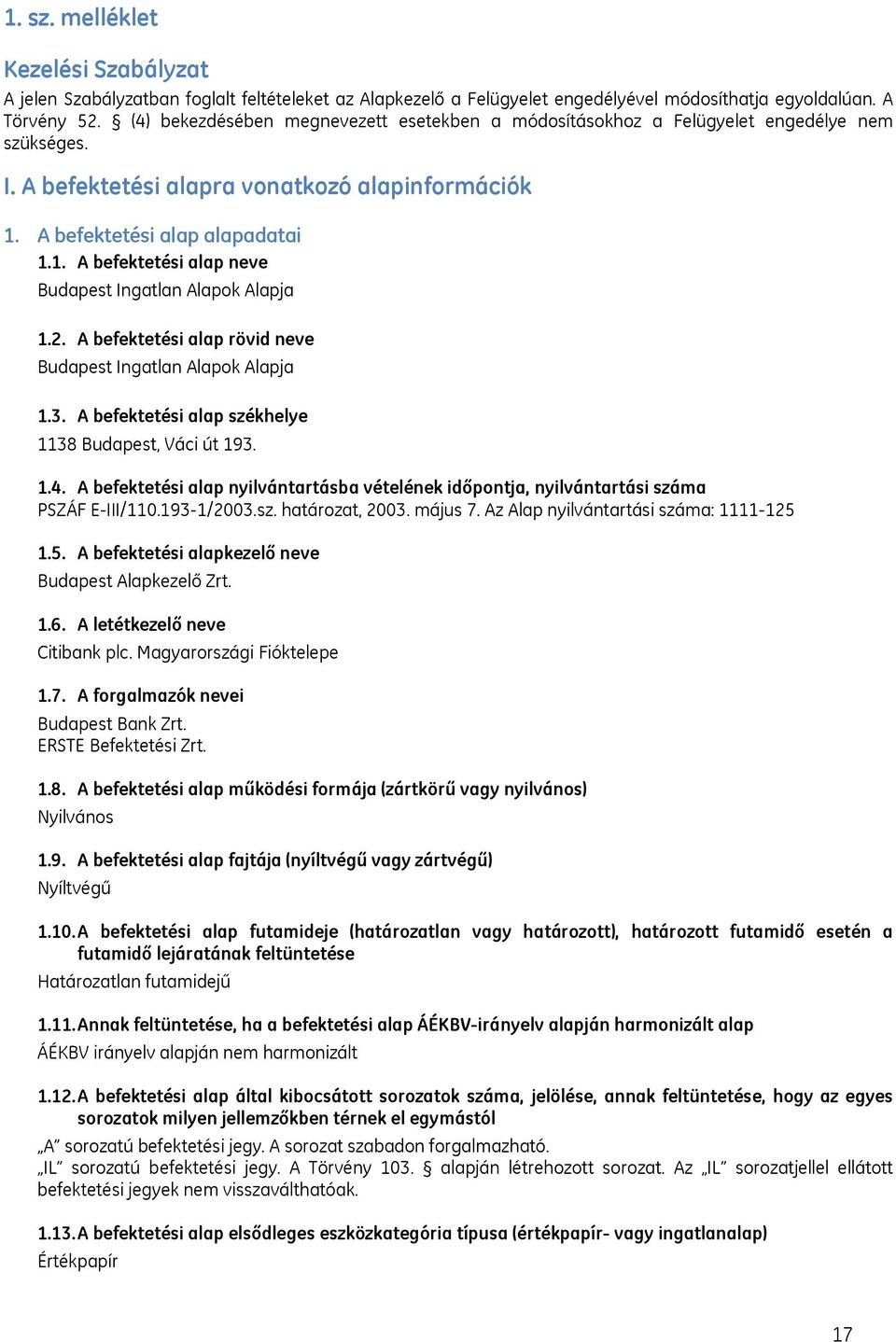 A befektetési alap alapadatai 1.1. A befektetési alap neve Budapest Ingatlan Alapok Alapja 1.2. A befektetési alap rövid neve Budapest Ingatlan Alapok Alapja 1.3.