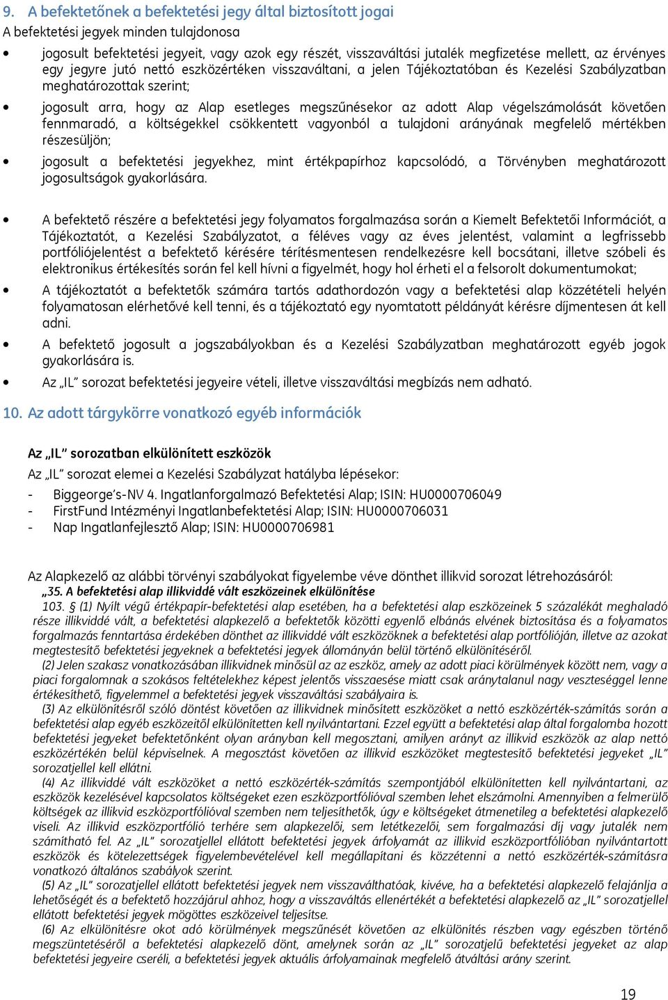 végelszámolását követően fennmaradó, a költségekkel csökkentett vagyonból a tulajdoni arányának megfelelő mértékben részesüljön; jogosult a befektetési jegyekhez, mint értékpapírhoz kapcsolódó, a