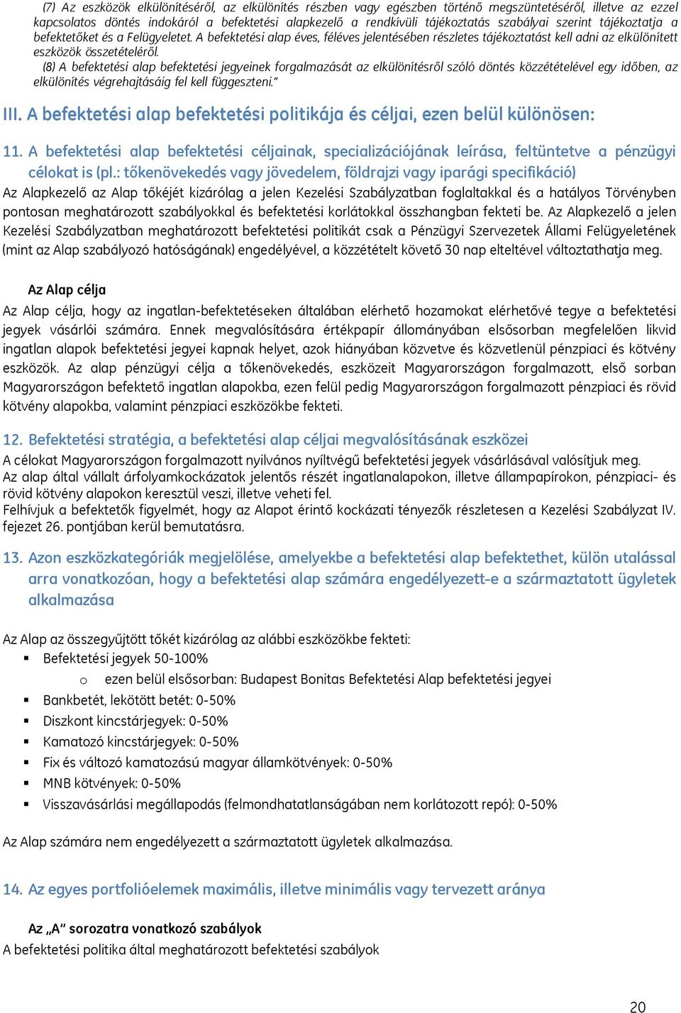 (8) A befektetési alap befektetési jegyeinek forgalmazását az elkülönítésről szóló döntés közzétételével egy időben, az elkülönítés végrehajtásáig fel kell függeszteni. III.