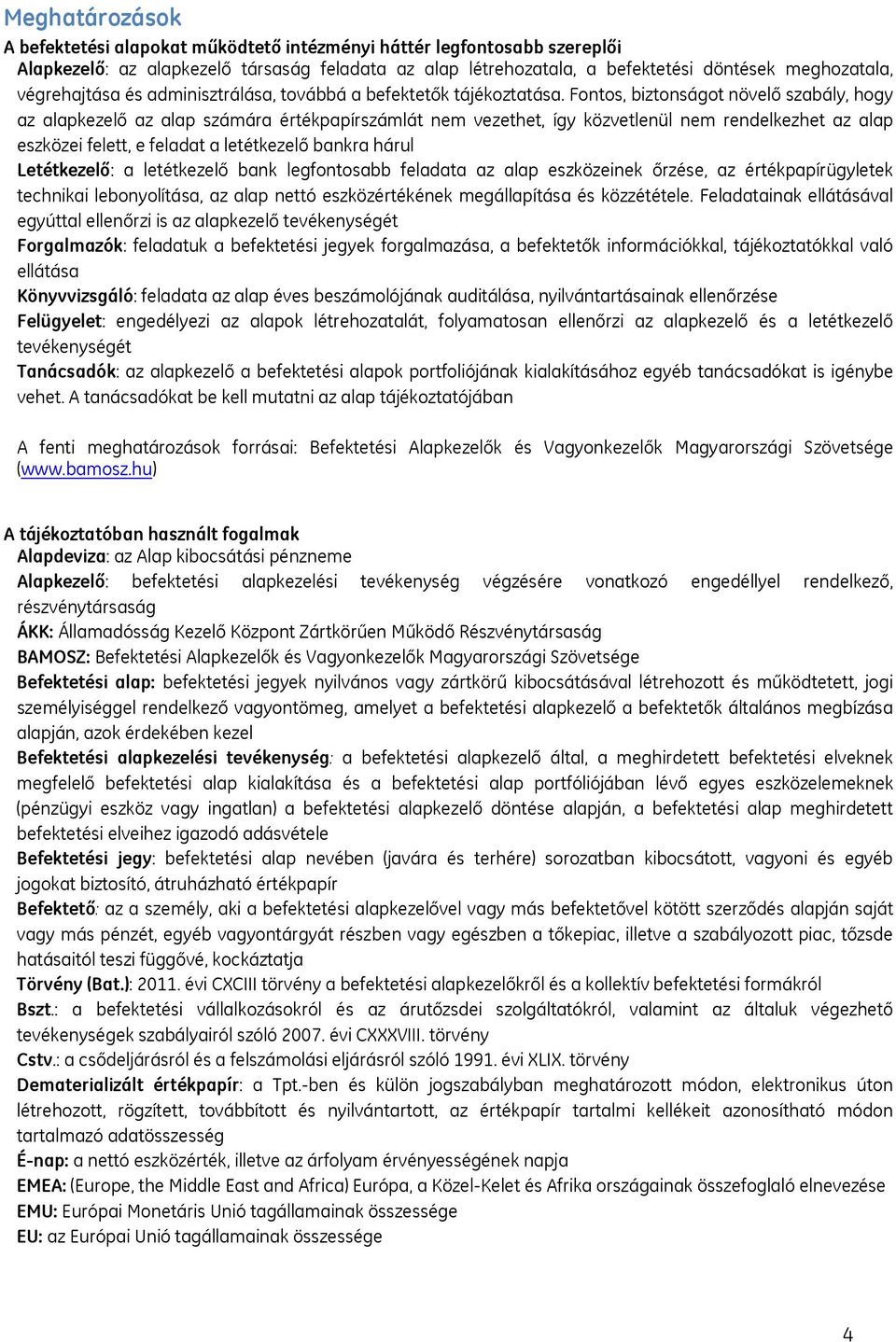 Fontos, biztonságot növelő szabály, hogy az alapkezelő az alap számára értékpapírszámlát nem vezethet, így közvetlenül nem rendelkezhet az alap eszközei felett, e feladat a letétkezelő bankra hárul