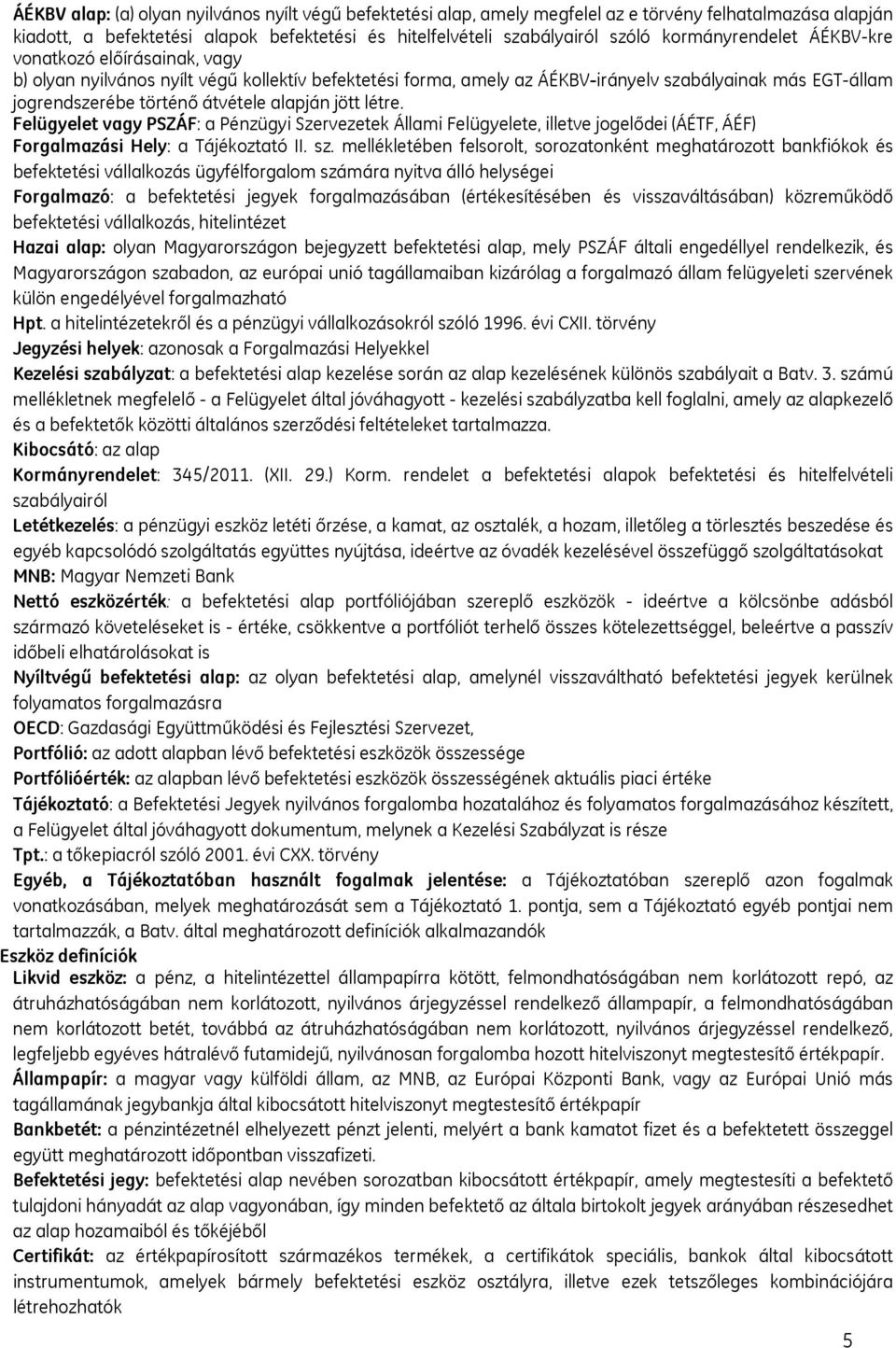 alapján jött létre. Felügyelet vagy PSZÁF: a Pénzügyi Szervezetek Állami Felügyelete, illetve jogelődei (ÁÉTF, ÁÉF) Forgalmazási Hely: a Tájékoztató II. sz.
