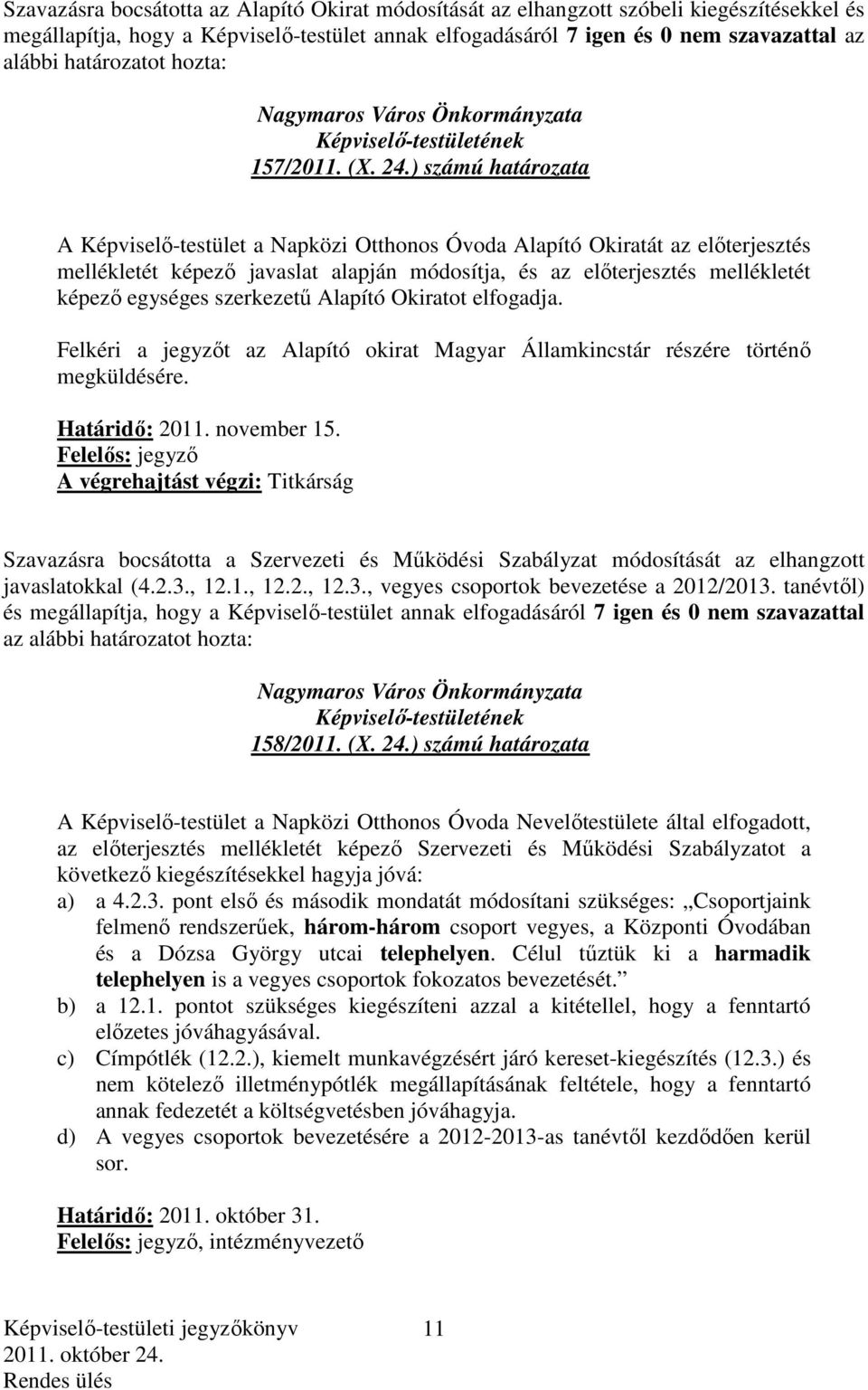 ) számú határozata A Képviselő-testület a Napközi Otthonos Óvoda Alapító Okiratát az előterjesztés mellékletét képező javaslat alapján módosítja, és az előterjesztés mellékletét képező egységes