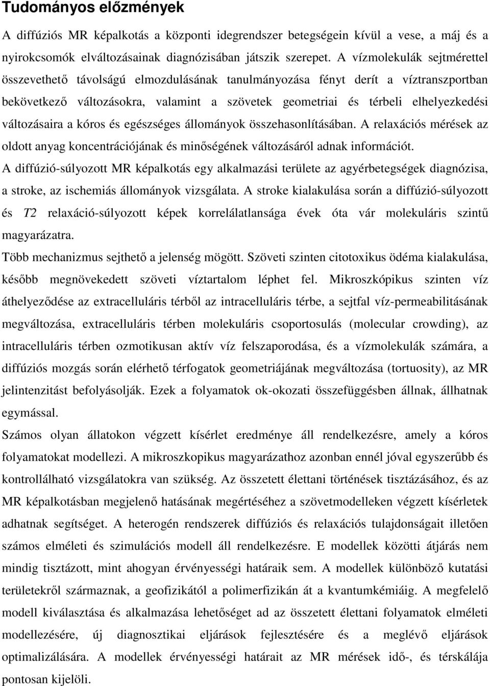 változásaira a kóros és egészséges állományok összehasonlításában. A relaxációs mérések az oldott anyag koncentrációjának és minőségének változásáról adnak információt.