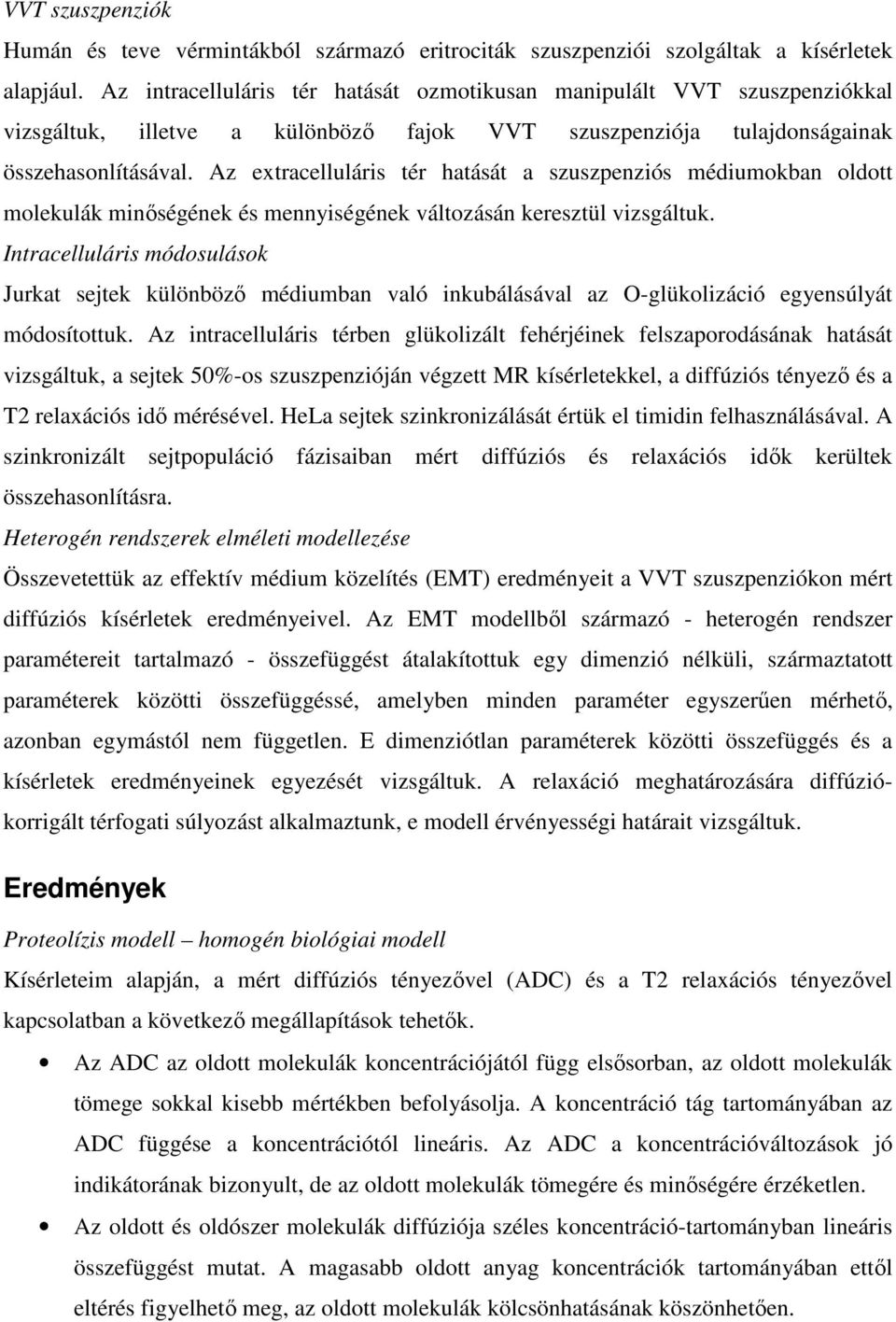 Az extracelluláris tér hatását a szuszpenziós médiumokban oldott molekulák minőségének és mennyiségének változásán keresztül vizsgáltuk.