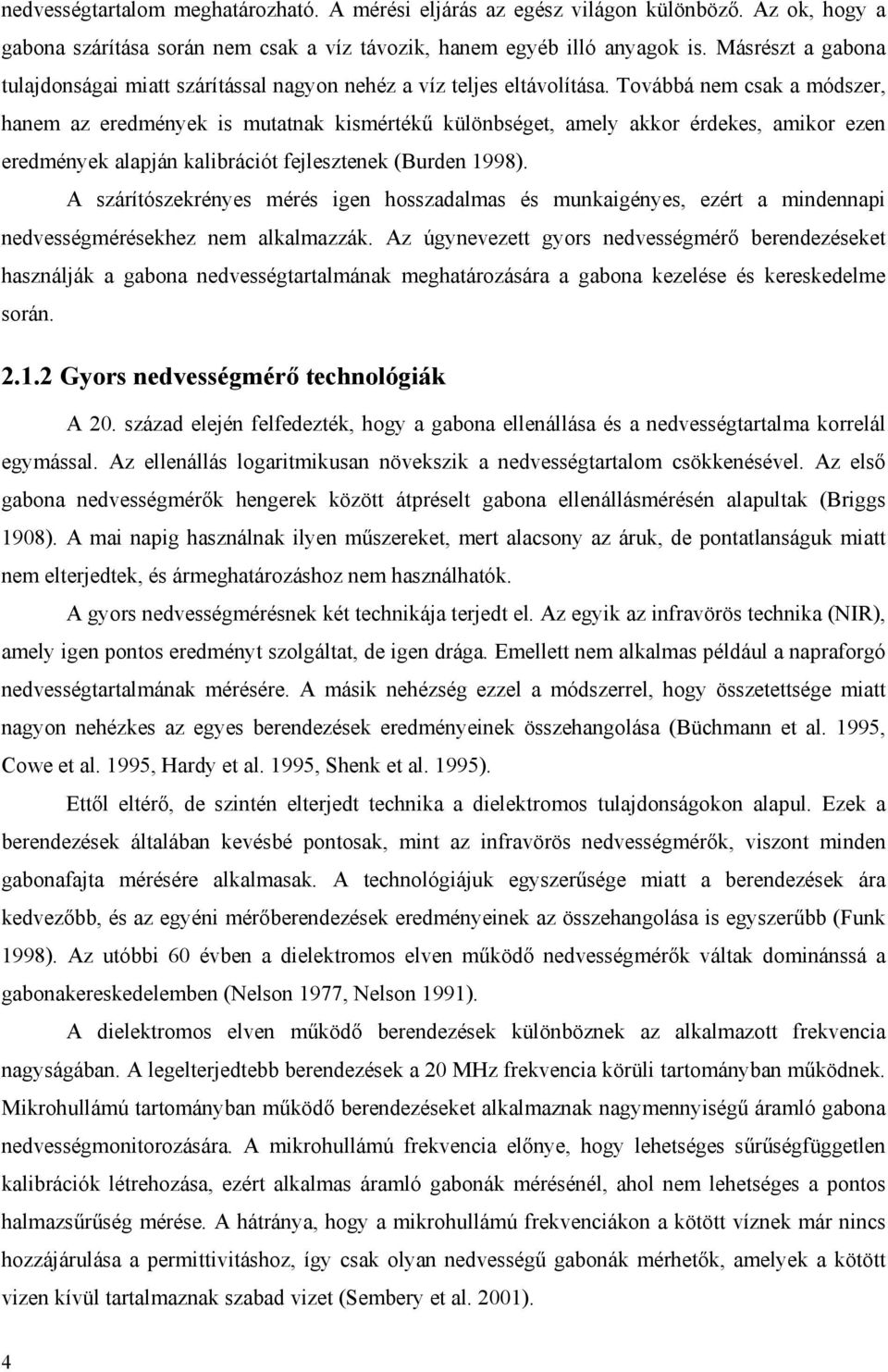 Továbbá nem csak a módszer, hanem az eredmények is mutatnak kismértékű különbséget, amely akkor érdekes, amikor ezen eredmények alapján kalibrációt fejlesztenek (Burden 998).