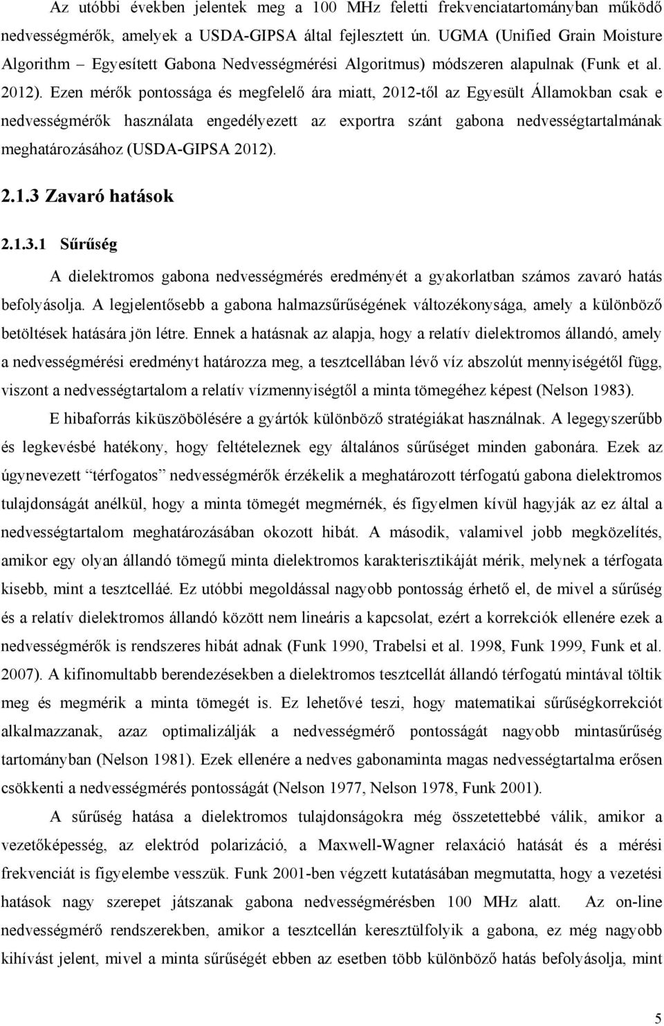 Ezen mérők pontossága és megfelelő ára miatt, 22-től az Egyesült Államokban csak e nedvességmérők használata engedélyezett az exportra szánt gabona nedvességtartalmának meghatározásához (USDA-GIPSA
