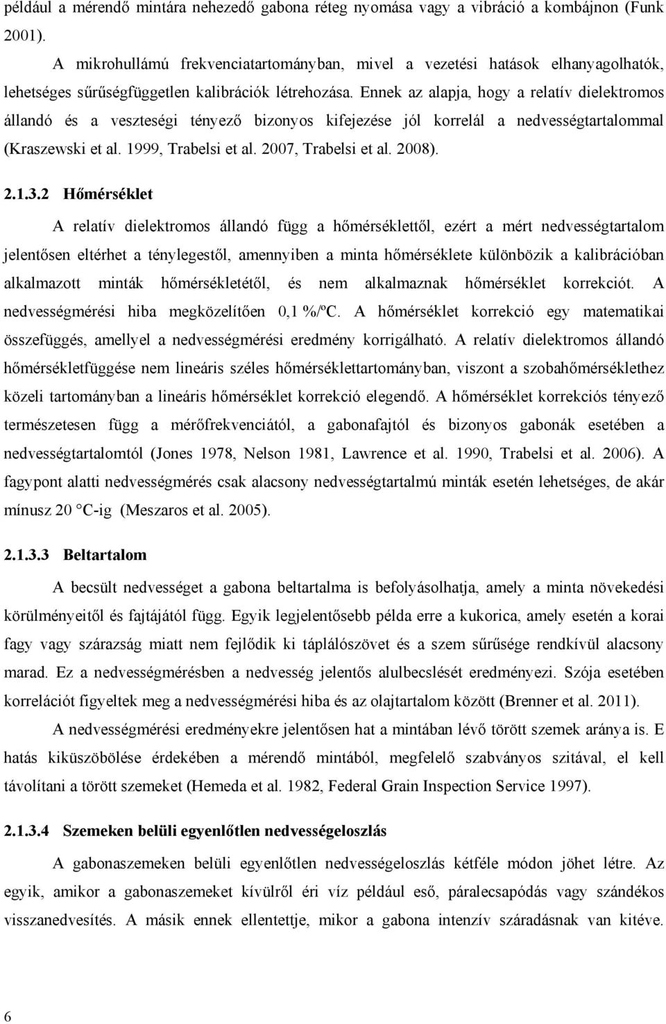 Ennek az alapja, hogy a relatív dielektromos állandó és a veszteségi tényező bizonyos kifejezése jól korrelál a nedvességtartalommal (Kraszewski et al. 999, Trabelsi et al. 27, Trabelsi et al. 28). 2..3.