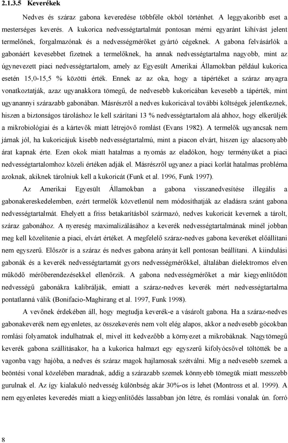 A gabona felvásárlók a gabonáért kevesebbet fizetnek a termelőknek, ha annak nedvességtartalma nagyobb, mint az úgynevezett piaci nedvességtartalom, amely az Egyesült Amerikai Államokban például