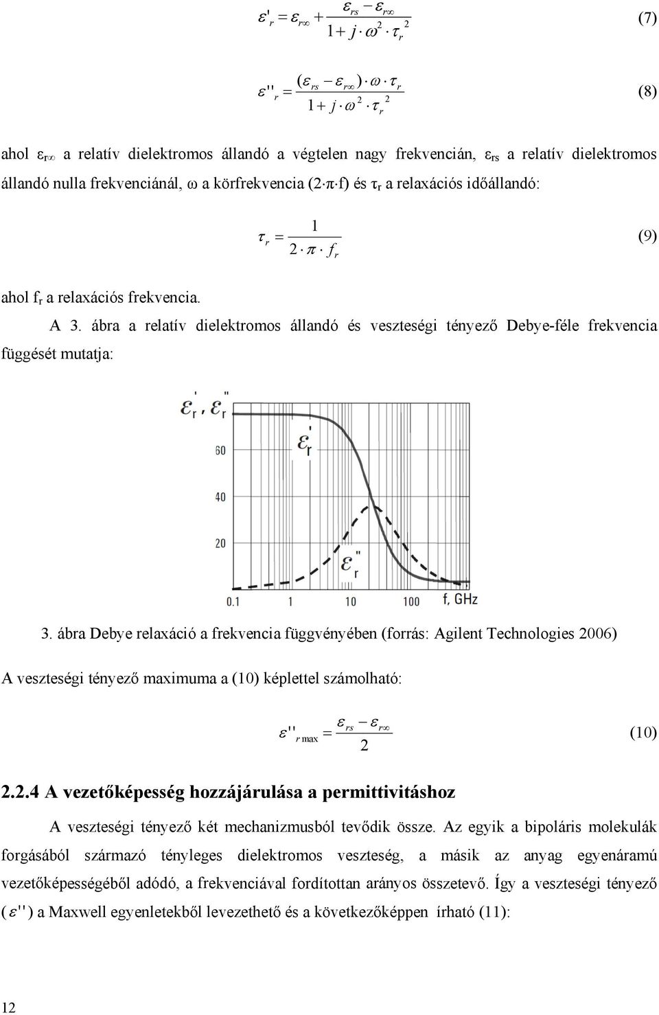 ábra Debye relaxáció a frekvencia függvényébe en (forrás: Agilent Technologies 26) A veszteségi tényező maximuma a () képlettel számolható: '' ' r max rs 2 r () 2.2.4 A vezetőképesség hozzájárulása a permittivitáshoz A veszteségi tényező két mechanizmusból tevődik össze.