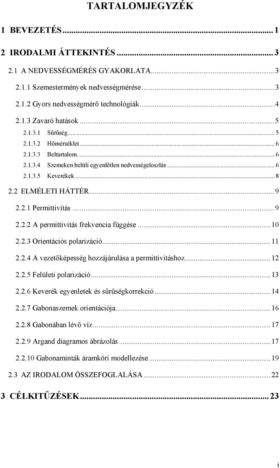 .. 9 2.2.2 A permittivitás frekvencia függése... 2.2.3 Orientációs polarizáció... 2.2.4 A vezetőképesség hozzájárulása a permittivitáshoz... 2 2.2.5 Felületi polarizáció... 3 2.2.6 Keverék egyenletek és sűrűségkorrekció.