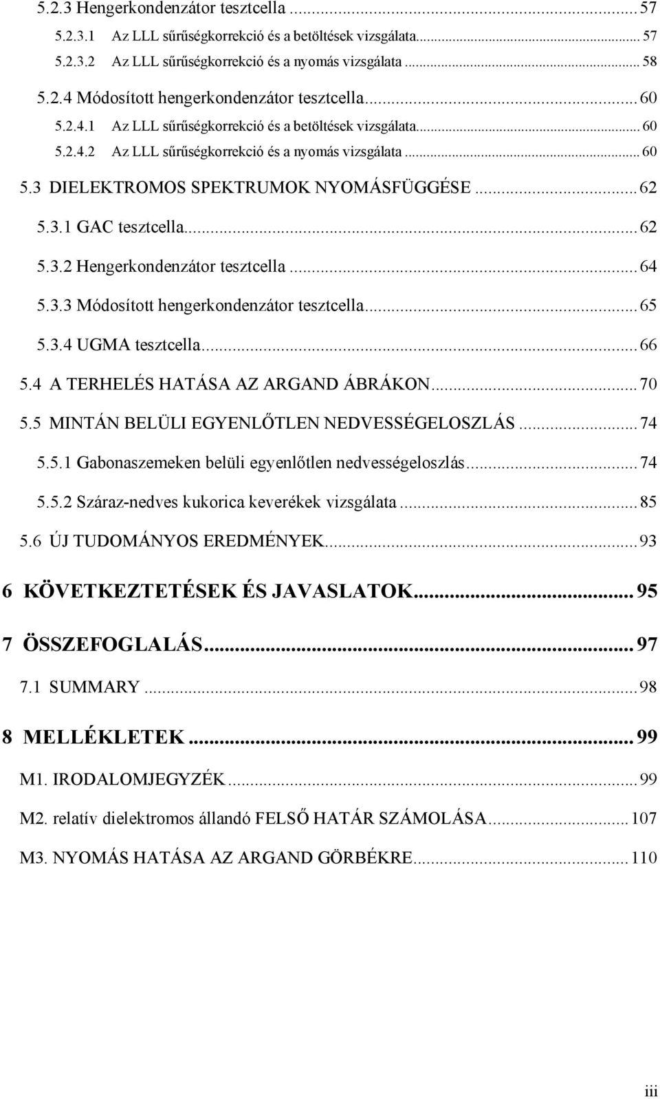 .. 62 5.3.2 Hengerkondenzátor tesztcella... 64 5.3.3 Módosított hengerkondenzátor tesztcella... 65 5.3.4 UGMA tesztcella... 66 5.4 A TERHELÉS HATÁSA AZ ARGAND ÁBRÁKON... 7 5.