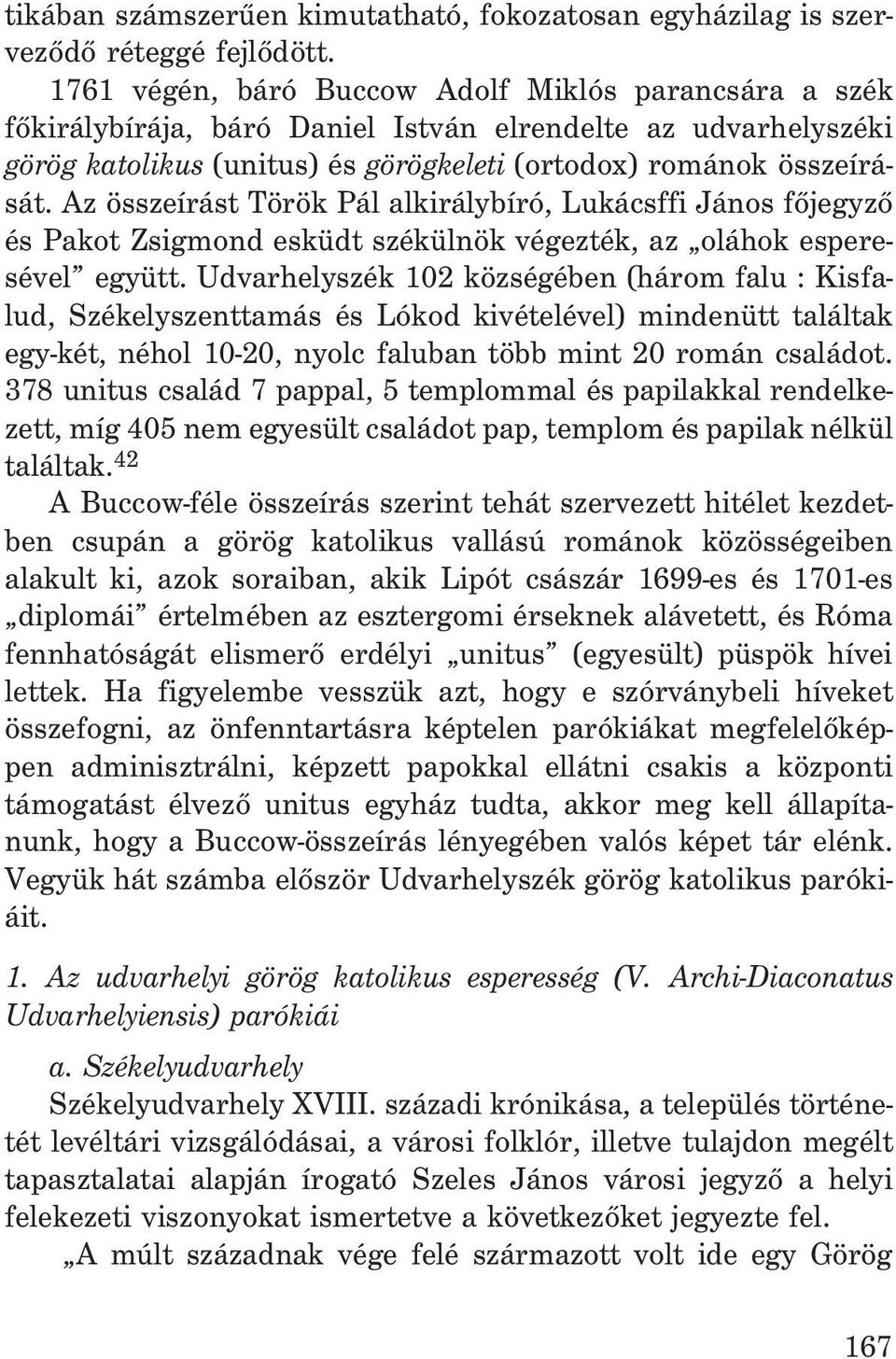 Az összeírást Török Pál alkirálybíró, Lukácsffi János fõjegyzõ és Pakot Zsigmond esküdt székülnök végezték, az oláhok esperesével együtt.