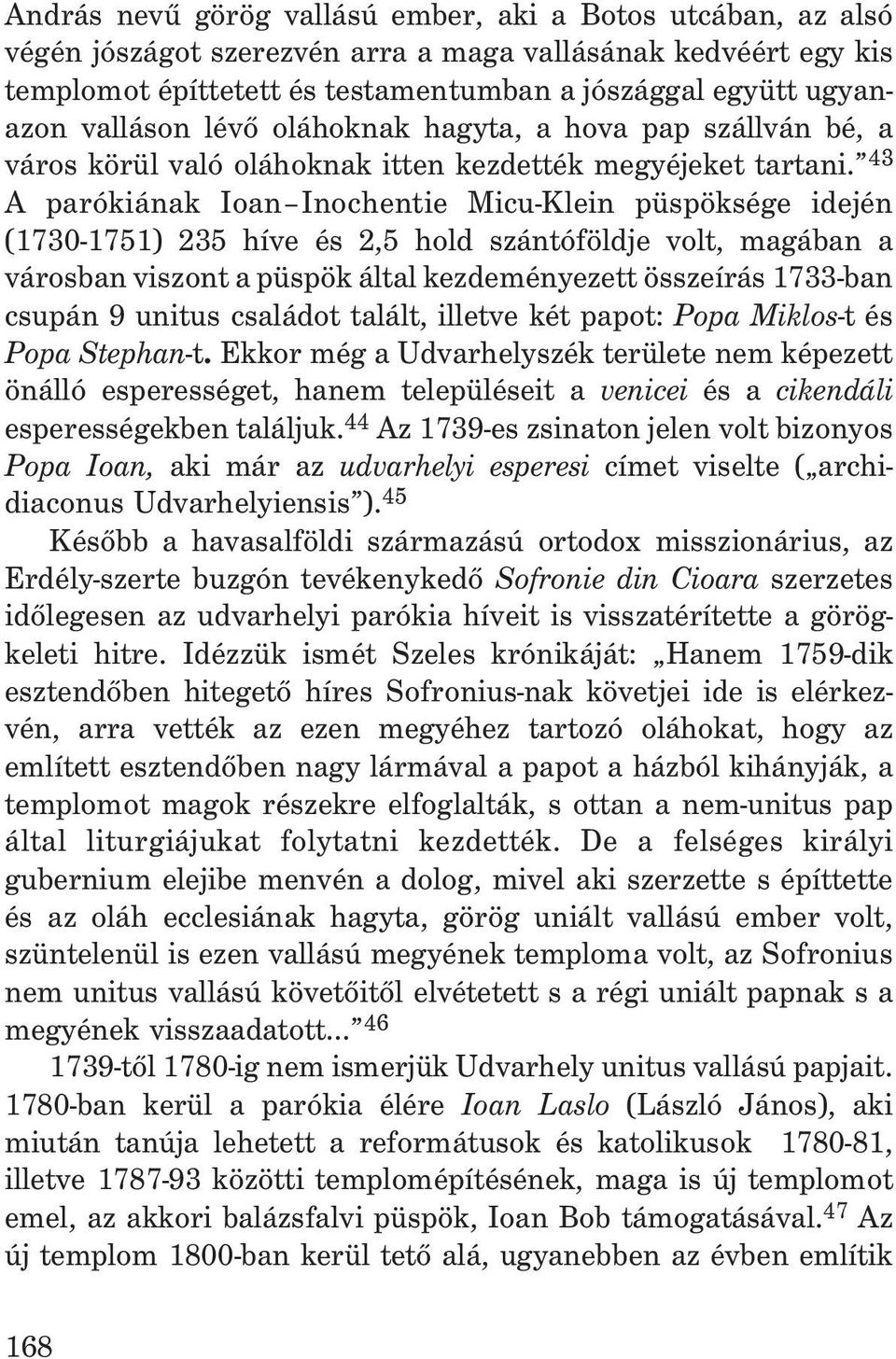 43 A parókiának Ioan Inochentie Micu-Klein püspöksége idején (1730-1751) 235 híve és 2,5 hold szántóföldje volt, magában a városban viszont a püspök által kezdeményezett összeírás 1733-ban csupán 9