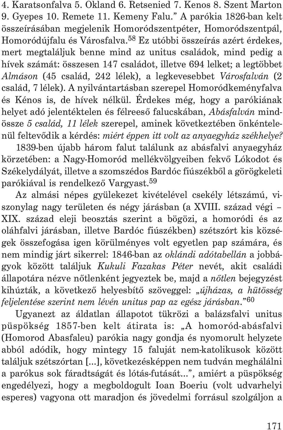 58 Ez utóbbi összeírás azért érdekes, mert megtaláljuk benne mind az unitus családok, mind pedig a hívek számát: összesen 147 családot, illetve 694 lelket; a legtöbbet Almáson (45 család, 242 lélek),