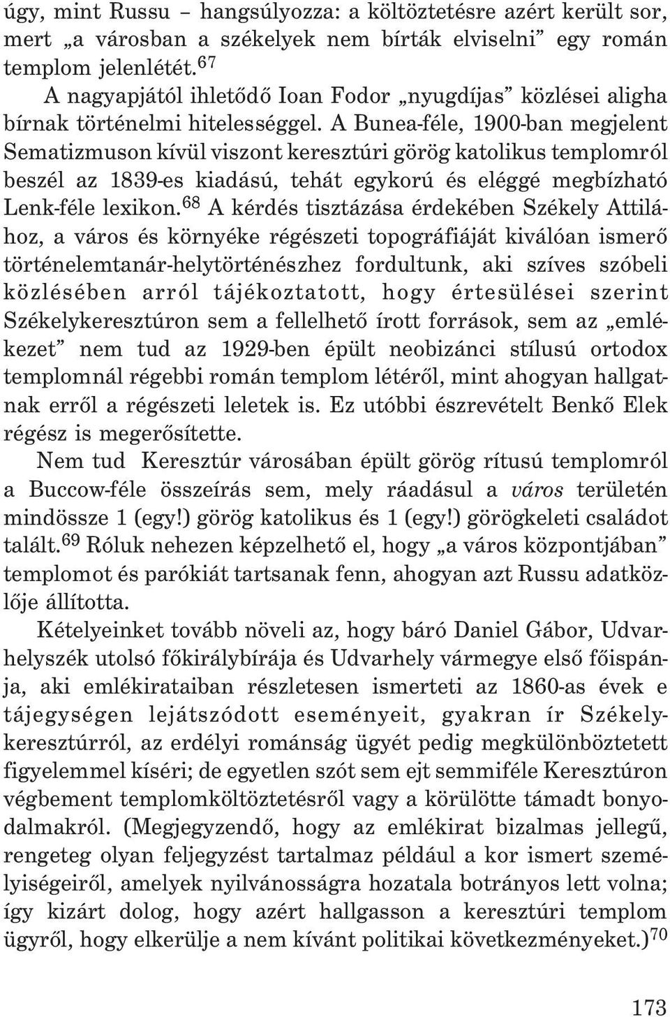 A Bunea-féle, 1900-ban megjelent Sematizmuson kívül viszont keresztúri görög katolikus templomról beszél az 1839-es kiadású, tehát egykorú és eléggé megbízható Lenk-féle lexikon.