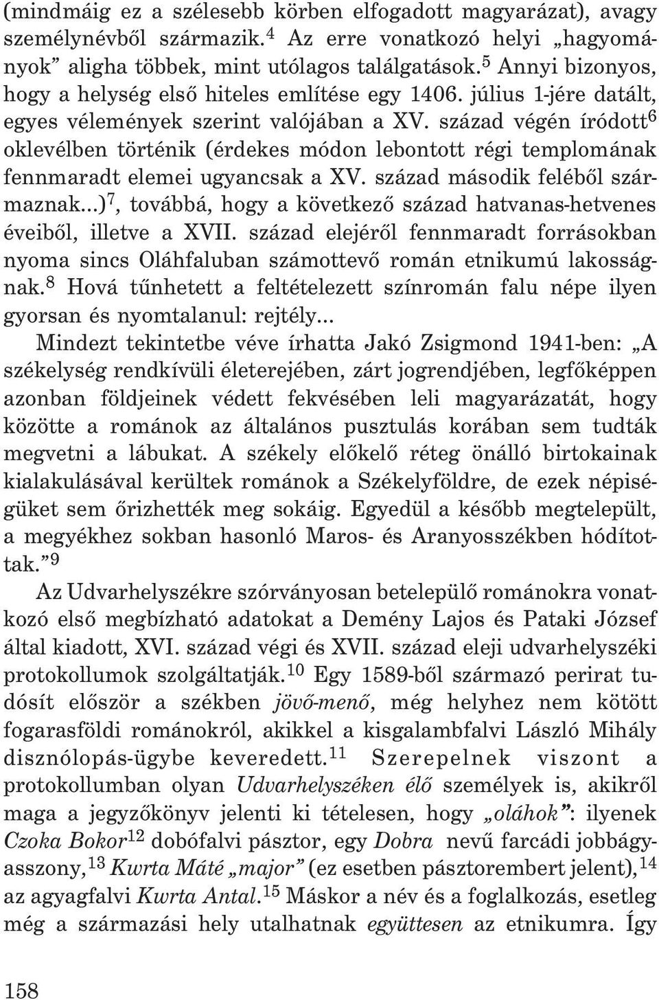 század végén íródott 6 oklevélben történik (érdekes módon lebontott régi templomának fennmaradt elemei ugyancsak a XV. század második felébõl származnak.