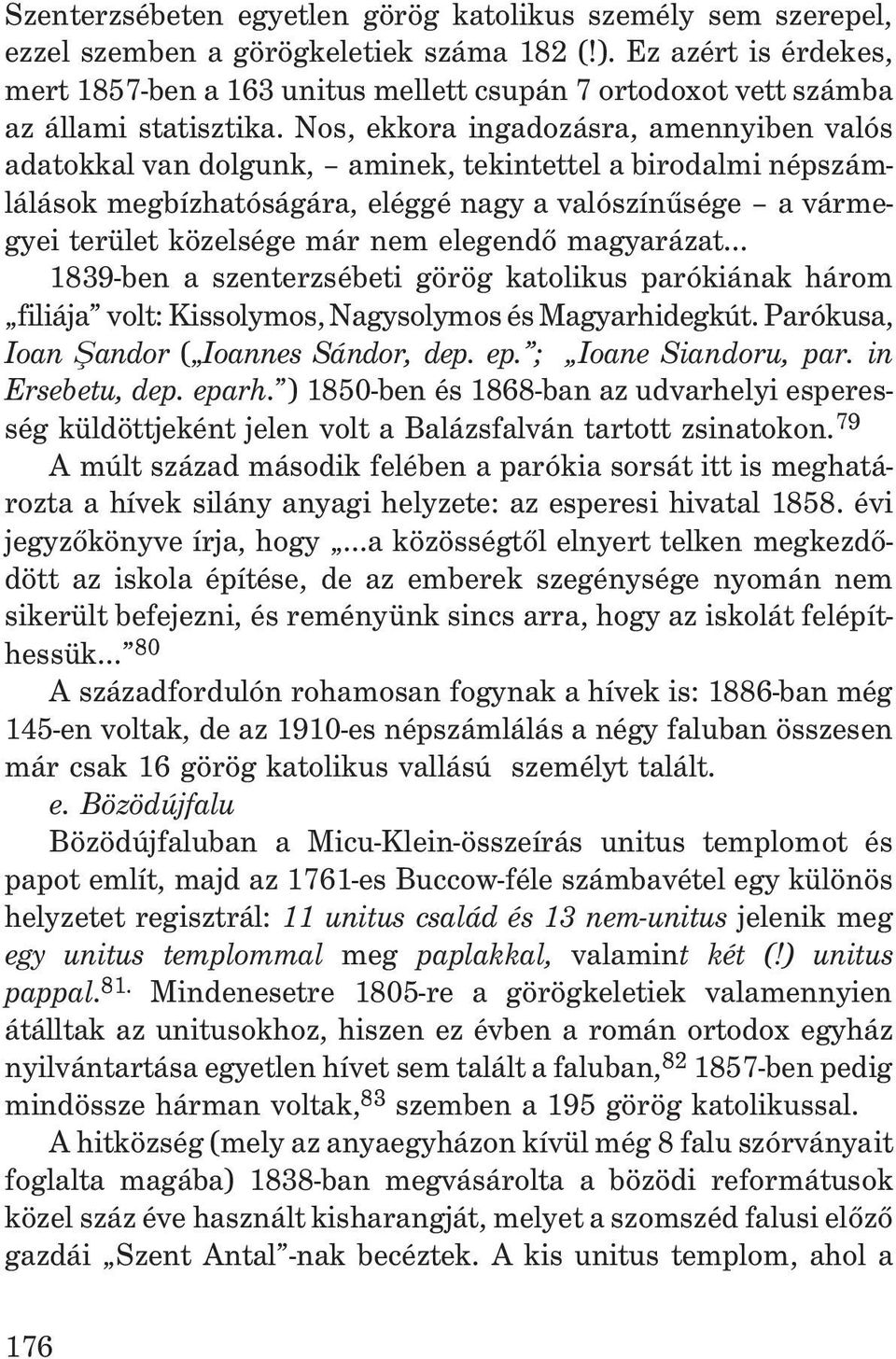 Nos, ekkora ingadozásra, amennyiben valós adatokkal van dolgunk, aminek, tekintettel a birodalmi népszámlálások megbízhatóságára, eléggé nagy a valószínûsége a vármegyei terület közelsége már nem