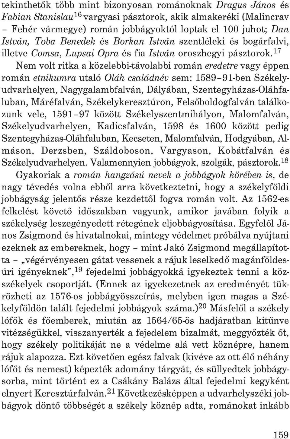 17 Nem volt ritka a közelebbi-távolabbi román eredetre vagy éppen román etnikumra utaló Oláh családnév sem: 1589 91-ben Székelyudvarhelyen, Nagygalambfalván, Dályában, Szentegyházas-Oláhfaluban,