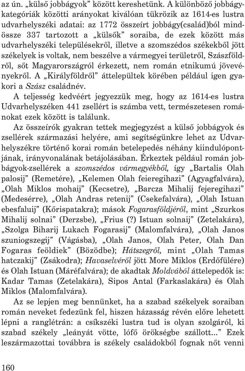 más udvarhelyszéki településekrõl, illetve a szomszédos székekbõl jött székelyek is voltak, nem beszélve a vármegyei területrõl, Szászföldrõl, sõt Magyarországról érkezett, nem román etnikumú