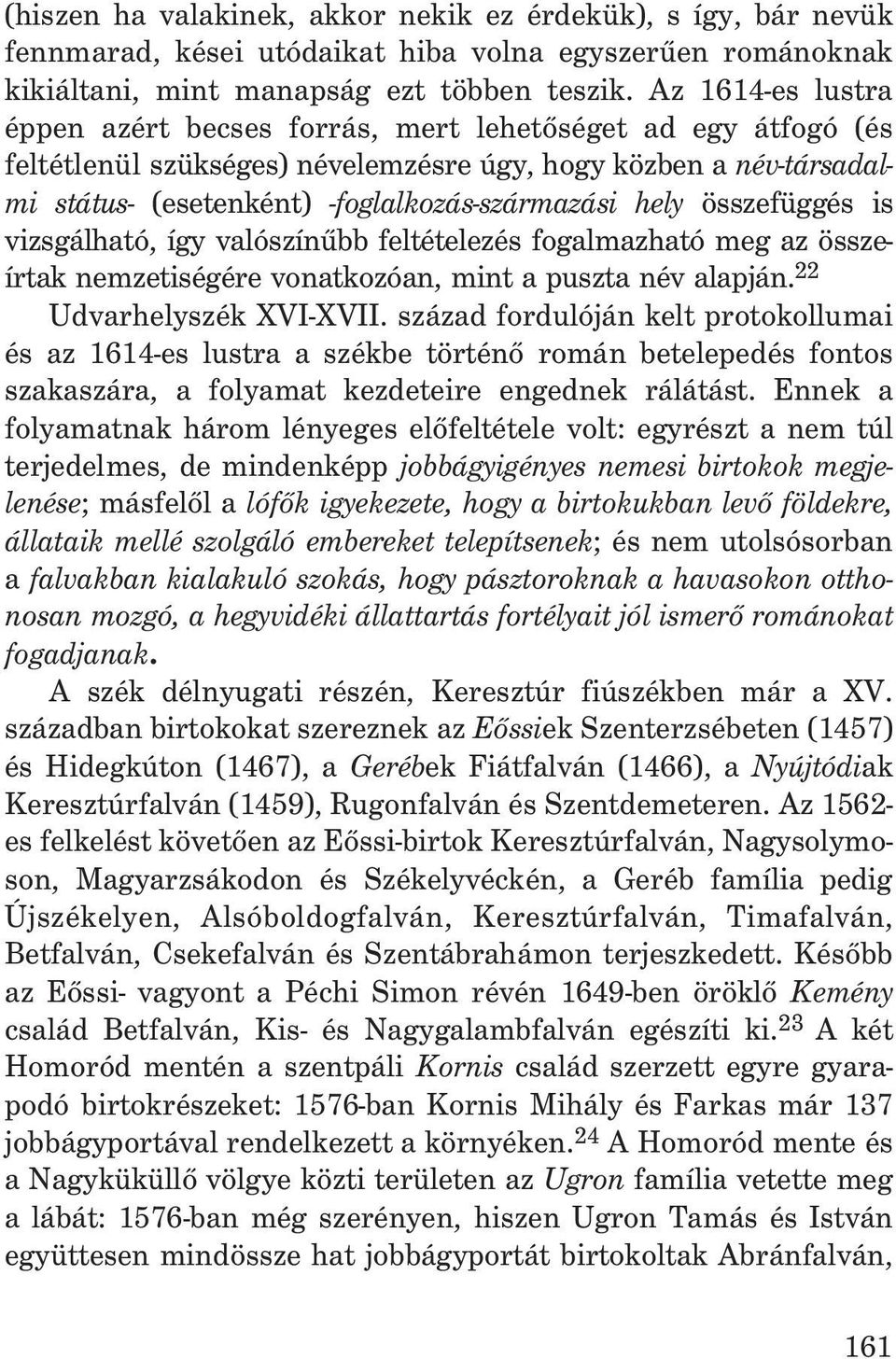 összefüggés is vizsgálható, így valószínûbb feltételezés fogalmazható meg az összeírtak nemzetiségére vonatkozóan, mint a puszta név alapján. 22 Udvarhelyszék XVI-XVII.