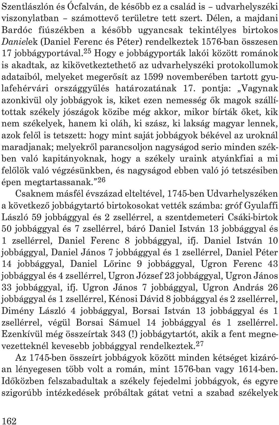 25 Hogy e jobbágyporták lakói között románok is akadtak, az kikövetkeztethetõ az udvarhelyszéki protokollumok adataiból, melyeket megerõsít az 1599 novemberében tartott gyulafehérvári országgyûlés