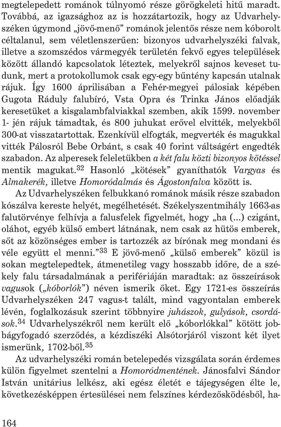 szomszédos vármegyék területén fekvõ egyes települések között állandó kapcsolatok léteztek, melyekrõl sajnos keveset tudunk, mert a protokollumok csak egy-egy bûntény kapcsán utalnak rájuk.