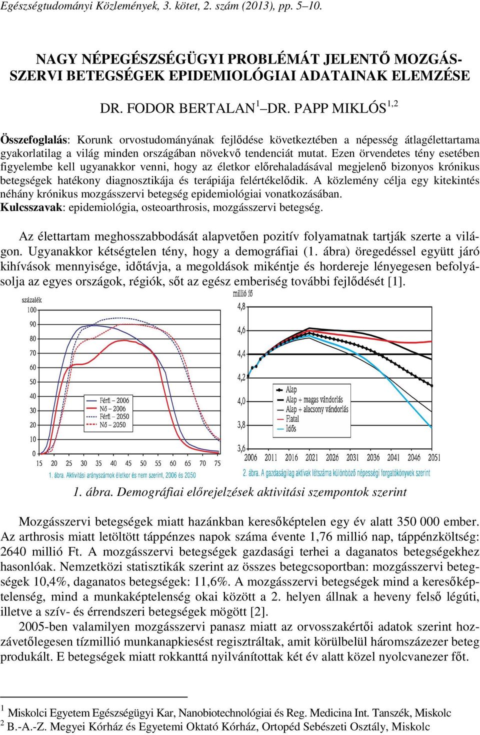 Ezen örvendetes tény esetében figyelembe kell ugyanakkor venni, hogy az életkor előrehaladásával megjelenő bizonyos krónikus betegségek hatékony diagnosztikája és terápiája felértékelődik.