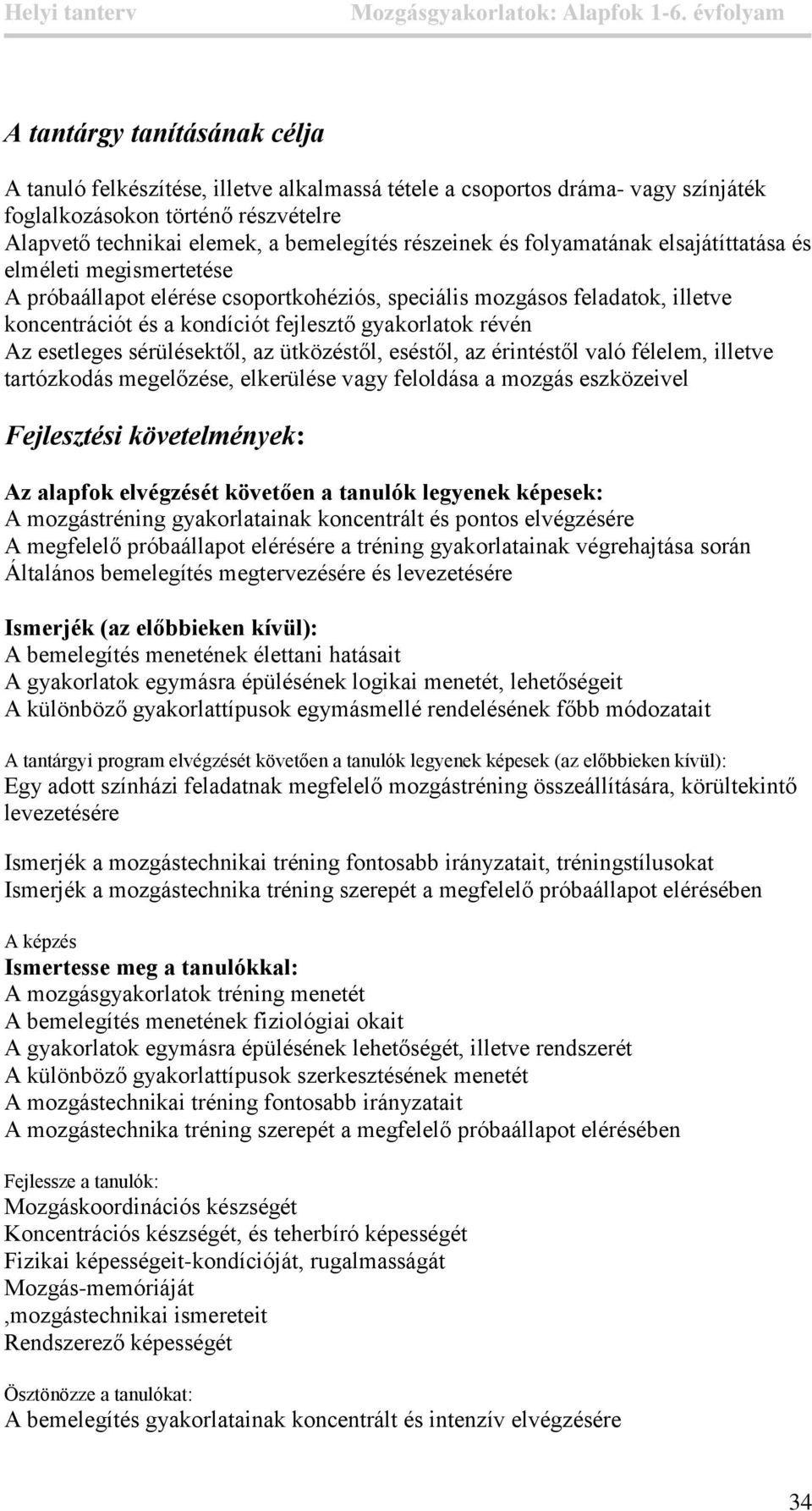 részeinek és folyamatának elsajátíttatása és elméleti megismertetése A próbaállapot elérése csoportkohéziós, speciális mozgásos feladatok, illetve koncentrációt és a kondíciót fejlesztő révén Az